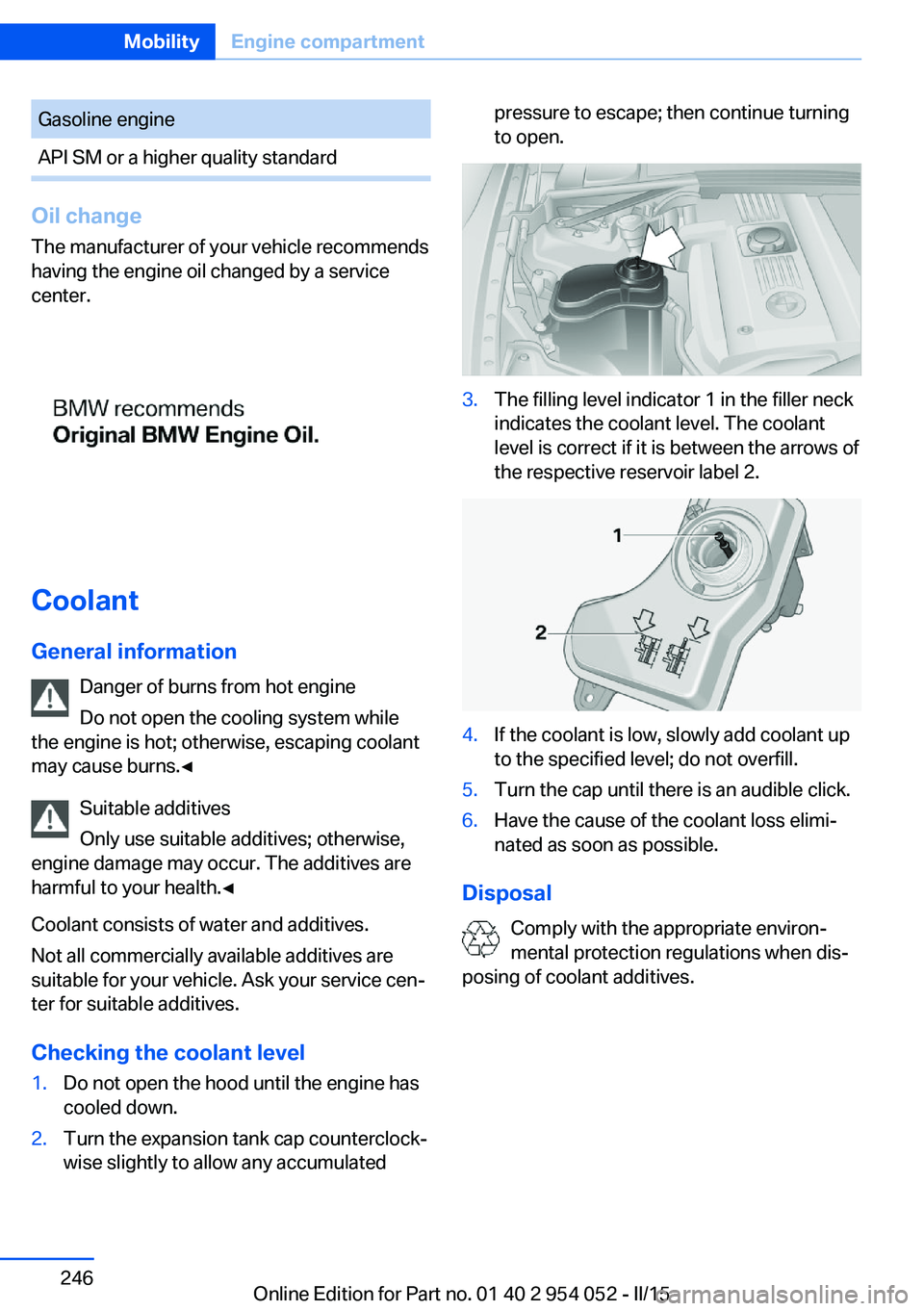 BMW X1 SDRIVE28I 2015 User Guide Gasoline engineAPI SM or a higher quality standard
Oil changeThe manufacturer of your vehicle recommends
having the engine oil changed by a service
center.
Coolant
General information Danger of burns 