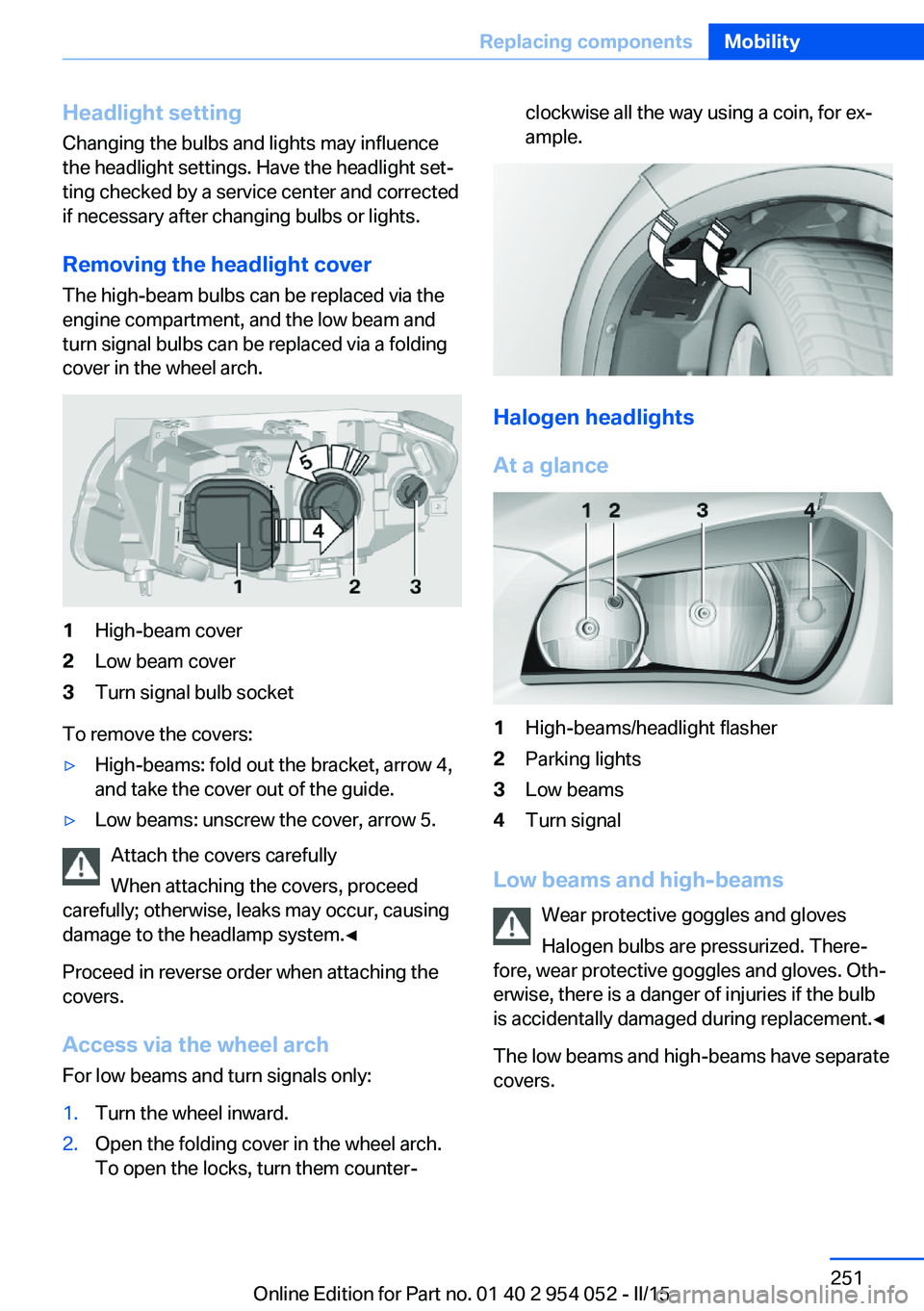 BMW X1 SDRIVE28I 2015 Owners Manual Headlight setting
Changing the bulbs and lights may influence
the headlight settings. Have the headlight set‐
ting checked by a service center and corrected
if necessary after changing bulbs or ligh BMW X1 SDRIVE28I 2015 Owners Manual Headlight setting
Changing the bulbs and lights may influence
the headlight settings. Have the headlight set‐
ting checked by a service center and corrected
if necessary after changing bulbs or ligh