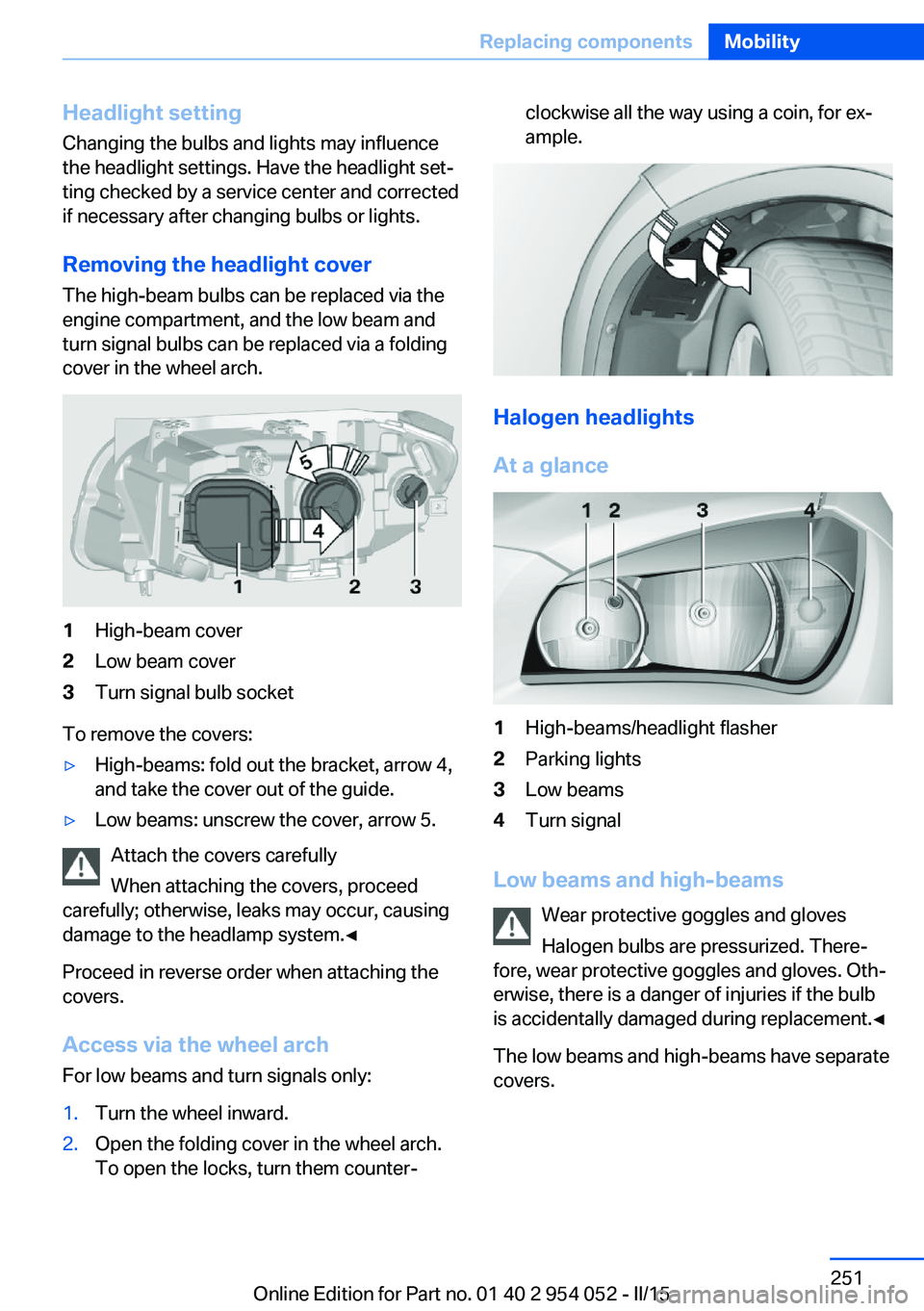 BMW X1 SDRIVE28I 2015  Owners Manual Headlight setting
Changing the bulbs and lights may influence
the headlight settings. Have the headlight set‐
ting checked by a service center and corrected
if necessary after changing bulbs or ligh