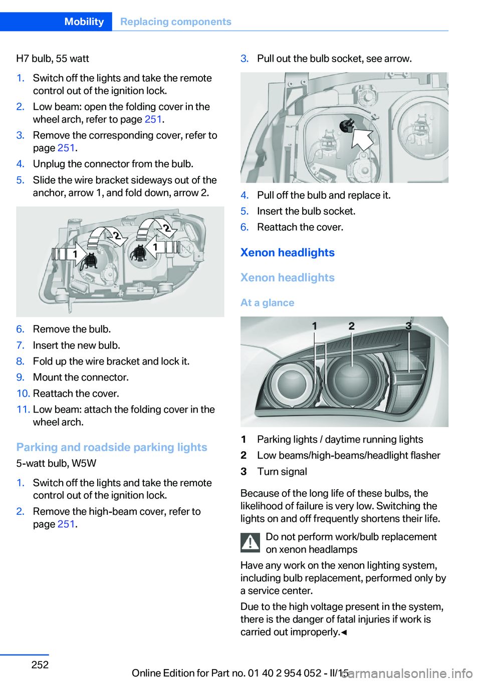 BMW X1 SDRIVE28I 2015 User Guide H7 bulb, 55 watt1.Switch off the lights and take the remote
control out of the ignition lock.2.Low beam: open the folding cover in the
wheel arch, refer to page  251.3.Remove the corresponding cover, 