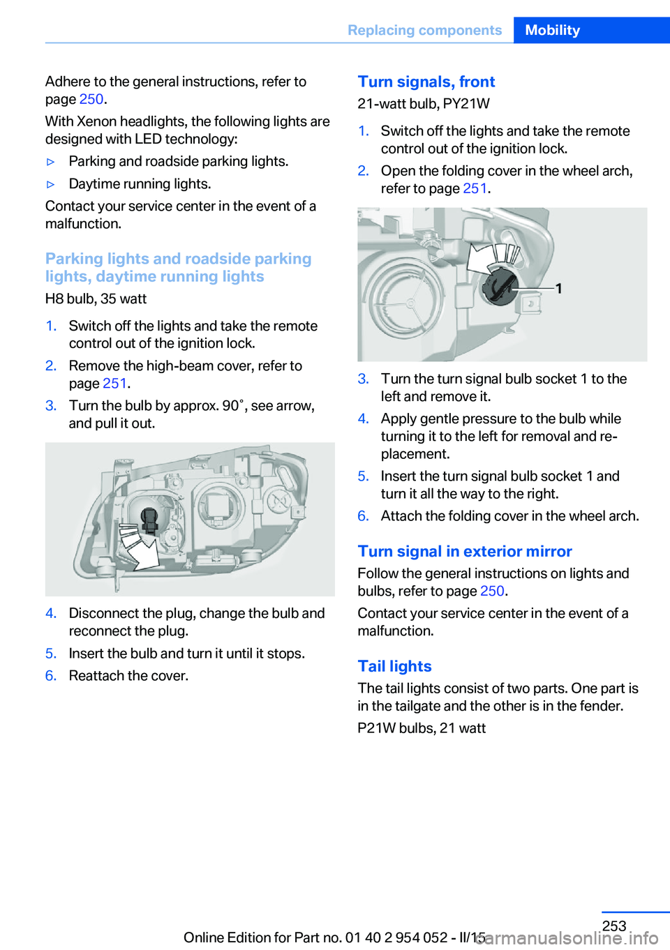 BMW X1 SDRIVE28I 2015 User Guide Adhere to the general instructions, refer to
page  250.
With Xenon headlights, the following lights are
designed with LED technology:▷Parking and roadside parking lights.▷Daytime running lights.
C