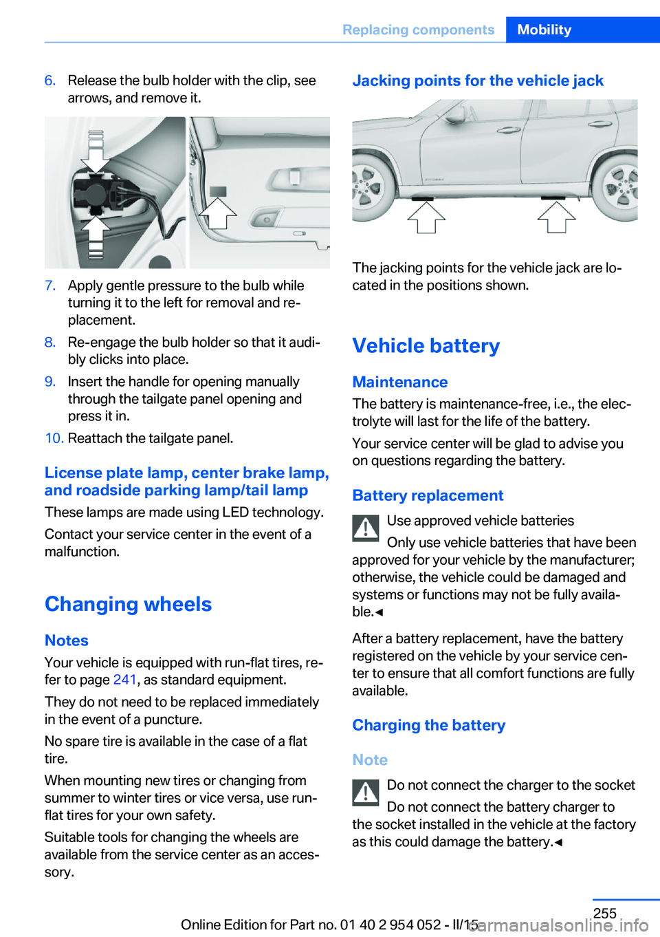 BMW X1 SDRIVE28I 2015  Owners Manual 6.Release the bulb holder with the clip, see
arrows, and remove it.7.Apply gentle pressure to the bulb while
turning it to the left for removal and re‐
placement.8.Re-engage the bulb holder so that 