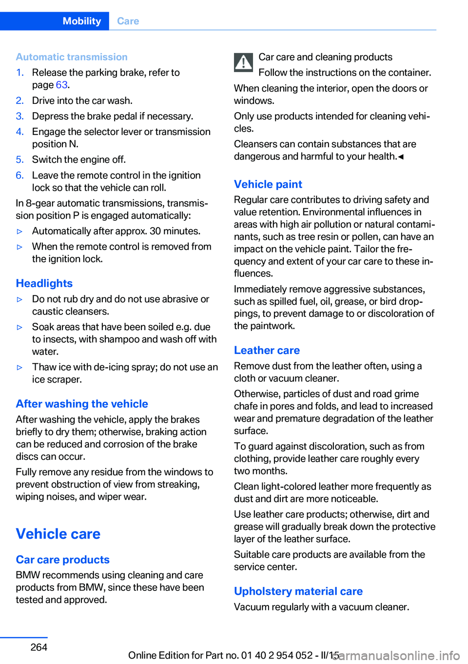 BMW X1 SDRIVE28I 2015 Owners Manual Automatic transmission1.Release the parking brake, refer to
page 63.2.Drive into the car wash.3.Depress the brake pedal if necessary.4.Engage the selector lever or transmission
position N.5.Switch th BMW X1 SDRIVE28I 2015 Owners Manual Automatic transmission1.Release the parking brake, refer to
page 63.2.Drive into the car wash.3.Depress the brake pedal if necessary.4.Engage the selector lever or transmission
position N.5.Switch th