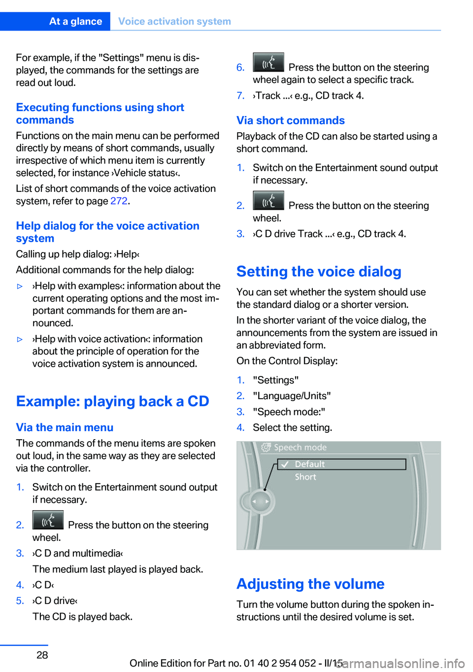 BMW X1 SDRIVE28I 2015 Owners Manual For example, if the "Settings" menu is dis‐
played, the commands for the settings are
read out loud.
Executing functions using short
commands
Functions on the main menu can be performed
dire BMW X1 SDRIVE28I 2015 Owners Manual For example, if the "Settings" menu is dis‐
played, the commands for the settings are
read out loud.
Executing functions using short
commands
Functions on the main menu can be performed
dire