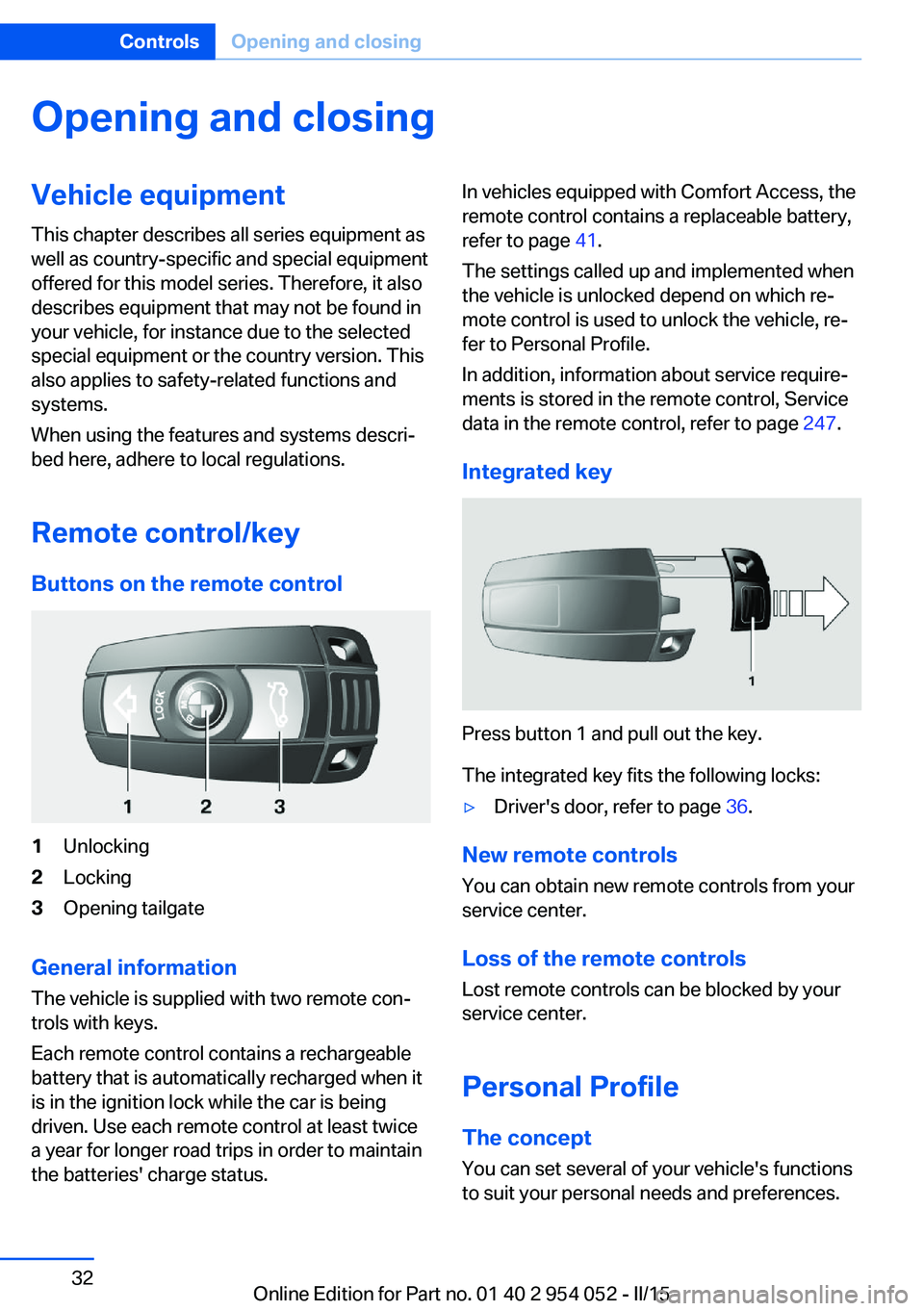 BMW X1 SDRIVE28I 2015 Owners Guide Opening and closingVehicle equipment
This chapter describes all series equipment as
well as country-specific and special equipment
offered for this model series. Therefore, it also
describes equipment BMW X1 SDRIVE28I 2015 Owners Guide Opening and closingVehicle equipment
This chapter describes all series equipment as
well as country-specific and special equipment
offered for this model series. Therefore, it also
describes equipment