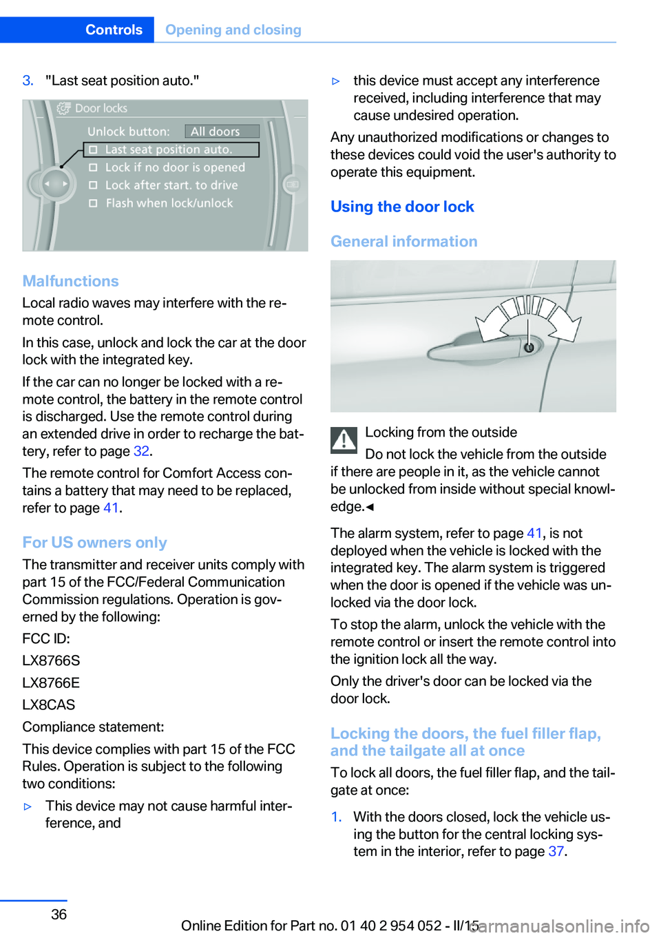 BMW X1 SDRIVE28I 2015 Owners Guide 3."Last seat position auto."
MalfunctionsLocal radio waves may interfere with the re‐
mote control.
In this case, unlock and lock the car at the door
lock with the integrated key.
If the car BMW X1 SDRIVE28I 2015 Owners Guide 3."Last seat position auto."
MalfunctionsLocal radio waves may interfere with the re‐
mote control.
In this case, unlock and lock the car at the door
lock with the integrated key.
If the car