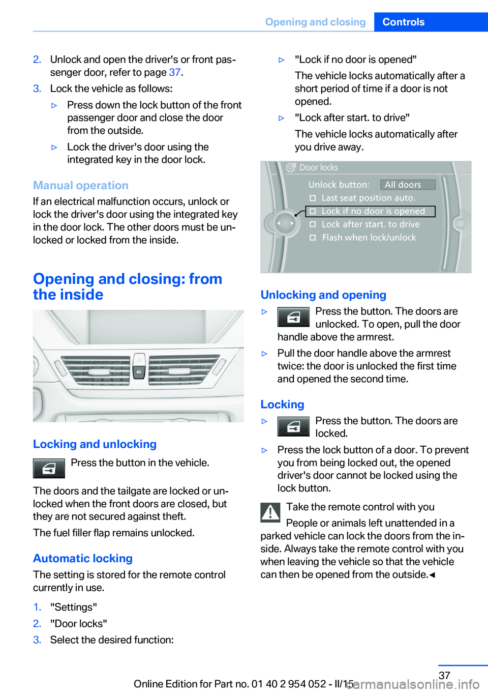 BMW X1 SDRIVE28I 2015 Owners Guide 2.Unlock and open the driver's or front pas‐
senger door, refer to page 37.3.Lock the vehicle as follows:▷Press down the lock button of the front
passenger door and close the door
from the ou BMW X1 SDRIVE28I 2015 Owners Guide 2.Unlock and open the driver's or front pas‐
senger door, refer to page 37.3.Lock the vehicle as follows:▷Press down the lock button of the front
passenger door and close the door
from the ou