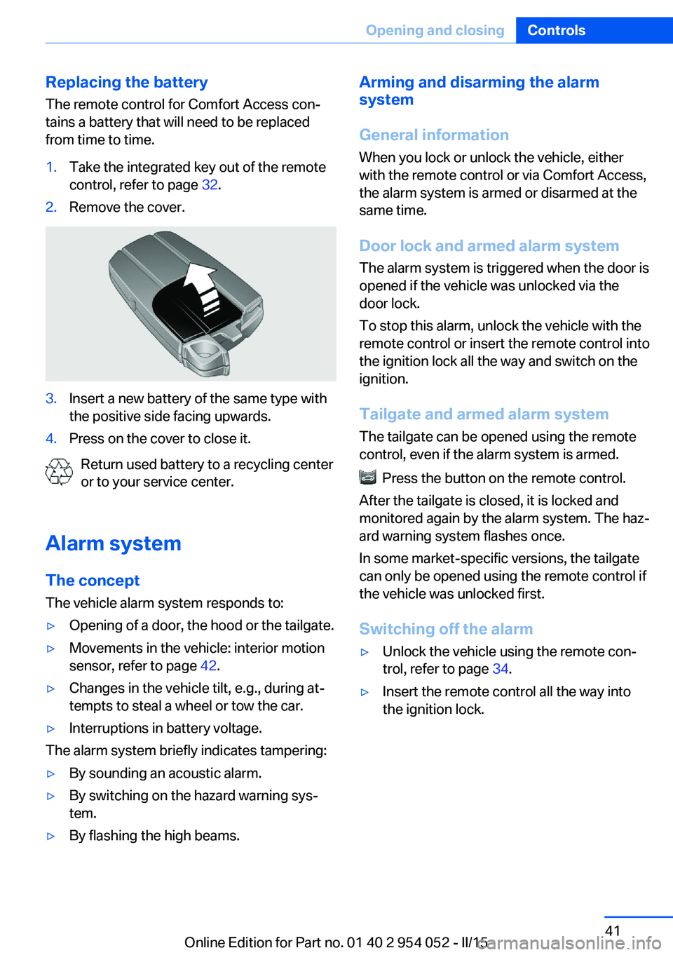 BMW X1 SDRIVE28I 2015  Owners Manual Replacing the battery
The remote control for Comfort Access con‐
tains a battery that will need to be replaced
from time to time.1.Take the integrated key out of the remote
control, refer to page  3