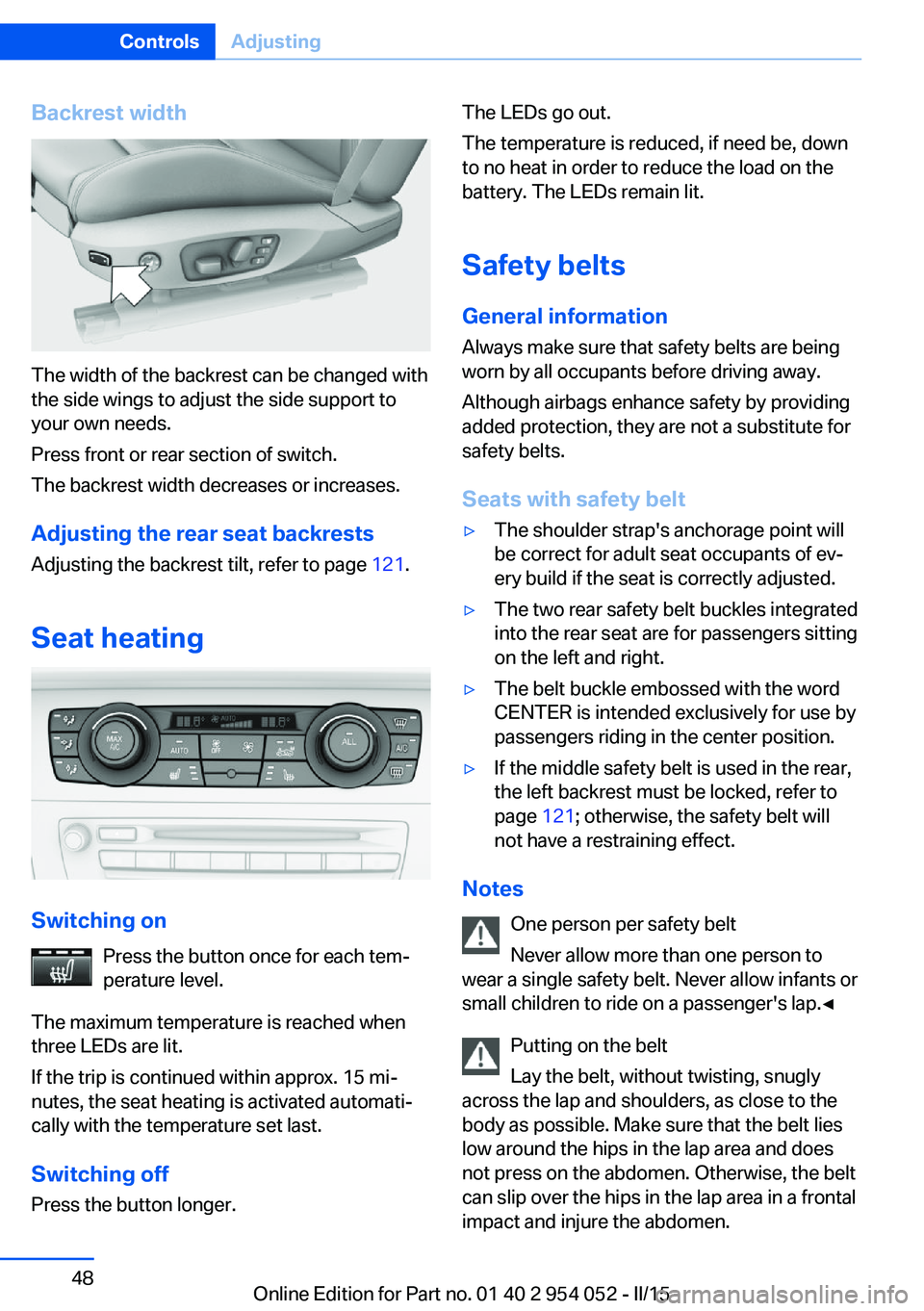 BMW X1 SDRIVE28I 2015  Owners Manual Backrest width
The width of the backrest can be changed with
the side wings to adjust the side support to
your own needs.
Press front or rear section of switch.
The backrest width decreases or increas