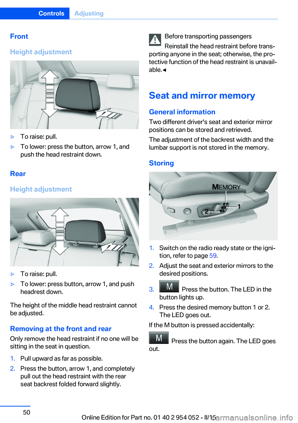 BMW X1 SDRIVE28I 2015  Owners Manual Front
Height adjustment▷To raise: pull.▷To lower: press the button, arrow 1, and
push the head restraint down.
Rear
Height adjustment
▷To raise: pull.▷To lower: press button, arrow 1, and push