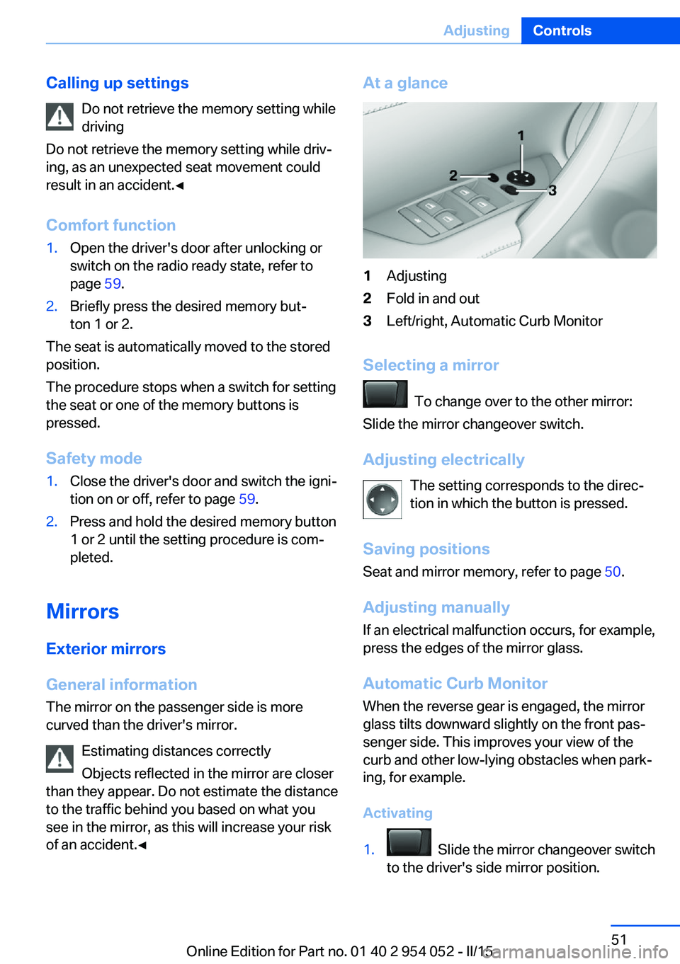 BMW X1 SDRIVE28I 2015 Workshop Manual Calling up settingsDo not retrieve the memory setting while
driving
Do not retrieve the memory setting while driv‐
ing, as an unexpected seat movement could
result in an accident.◀
Comfort functio BMW X1 SDRIVE28I 2015 Workshop Manual Calling up settingsDo not retrieve the memory setting while
driving
Do not retrieve the memory setting while driv‐
ing, as an unexpected seat movement could
result in an accident.◀
Comfort functio