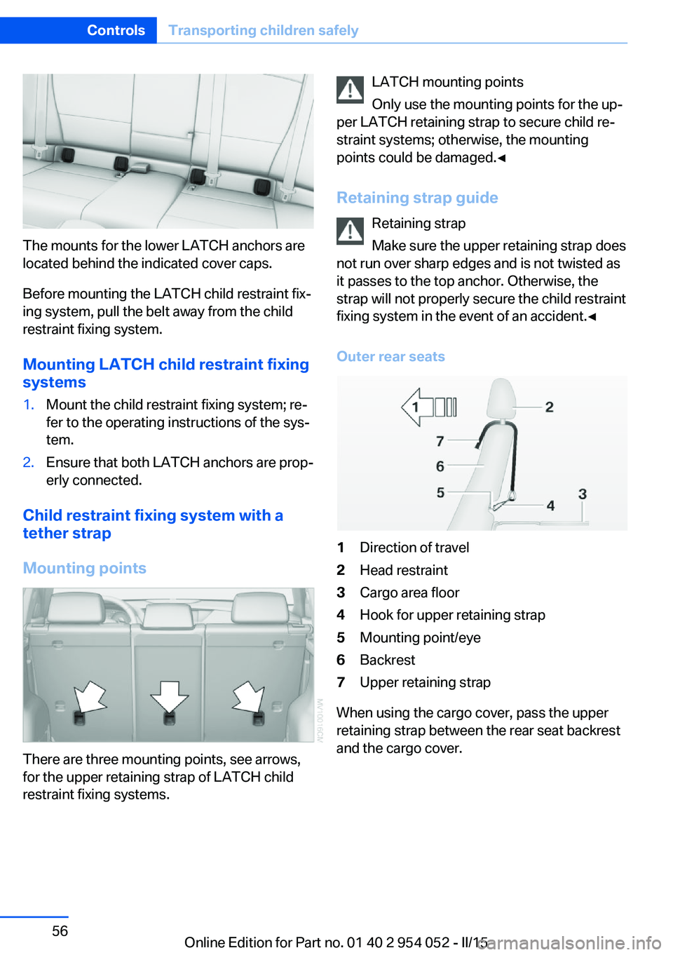 BMW X1 SDRIVE28I 2015  Owners Manual The mounts for the lower LATCH anchors are
located behind the indicated cover caps.
Before mounting the LATCH child restraint fix‐
ing system, pull the belt away from the child
restraint fixing syst