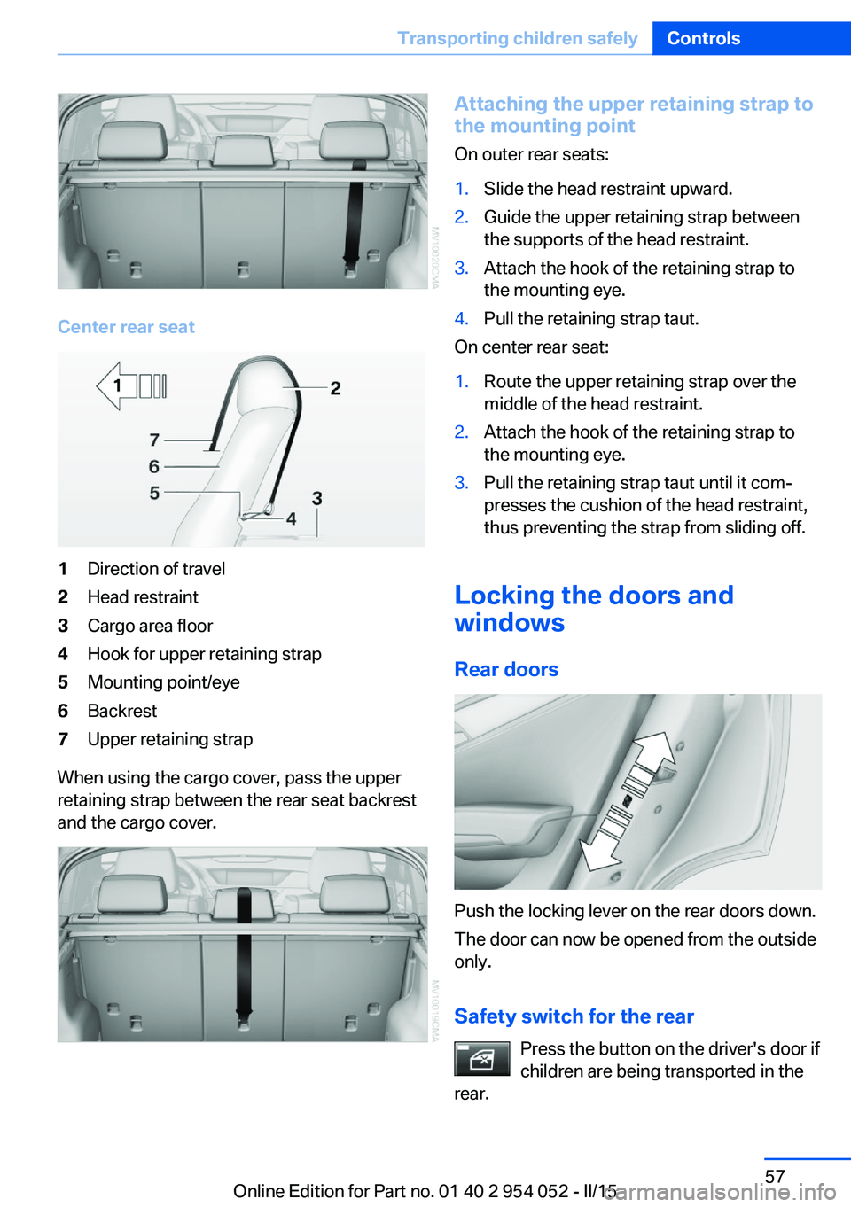 BMW X1 SDRIVE28I 2015 Workshop Manual Center rear seat
1Direction of travel2Head restraint3Cargo area floor4Hook for upper retaining strap5Mounting point/eye6Backrest7Upper retaining strap
When using the cargo cover, pass the upper
retain BMW X1 SDRIVE28I 2015 Workshop Manual Center rear seat
1Direction of travel2Head restraint3Cargo area floor4Hook for upper retaining strap5Mounting point/eye6Backrest7Upper retaining strap
When using the cargo cover, pass the upper
retain