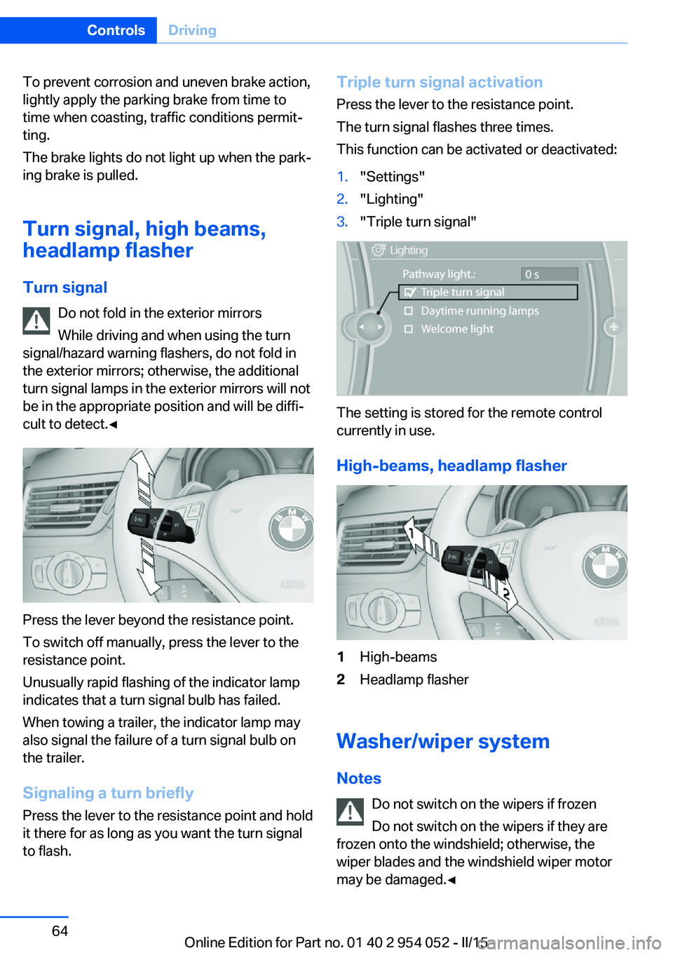 BMW X1 SDRIVE28I 2015 Repair Manual To prevent corrosion and uneven brake action,
lightly apply the parking brake from time to
time when coasting, traffic conditions permit‐
ting.
The brake lights do not light up when the park‐
ing BMW X1 SDRIVE28I 2015 Repair Manual To prevent corrosion and uneven brake action,
lightly apply the parking brake from time to
time when coasting, traffic conditions permit‐
ting.
The brake lights do not light up when the park‐
ing
