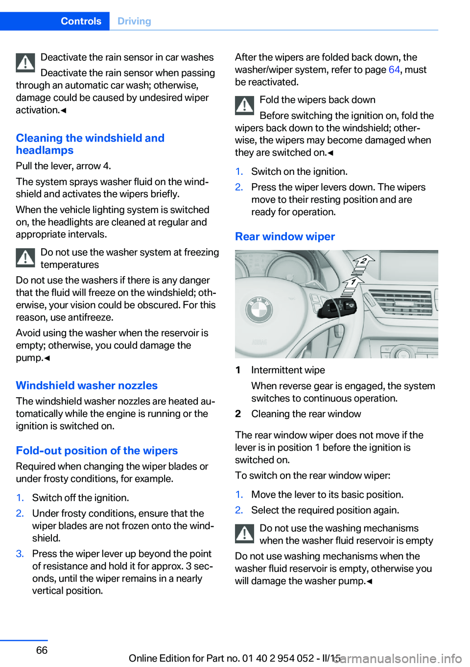 BMW X1 SDRIVE28I 2015  Owners Manual Deactivate the rain sensor in car washes
Deactivate the rain sensor when passing
through an automatic car wash; otherwise,
damage could be caused by undesired wiper
activation.◀
Cleaning the windshi