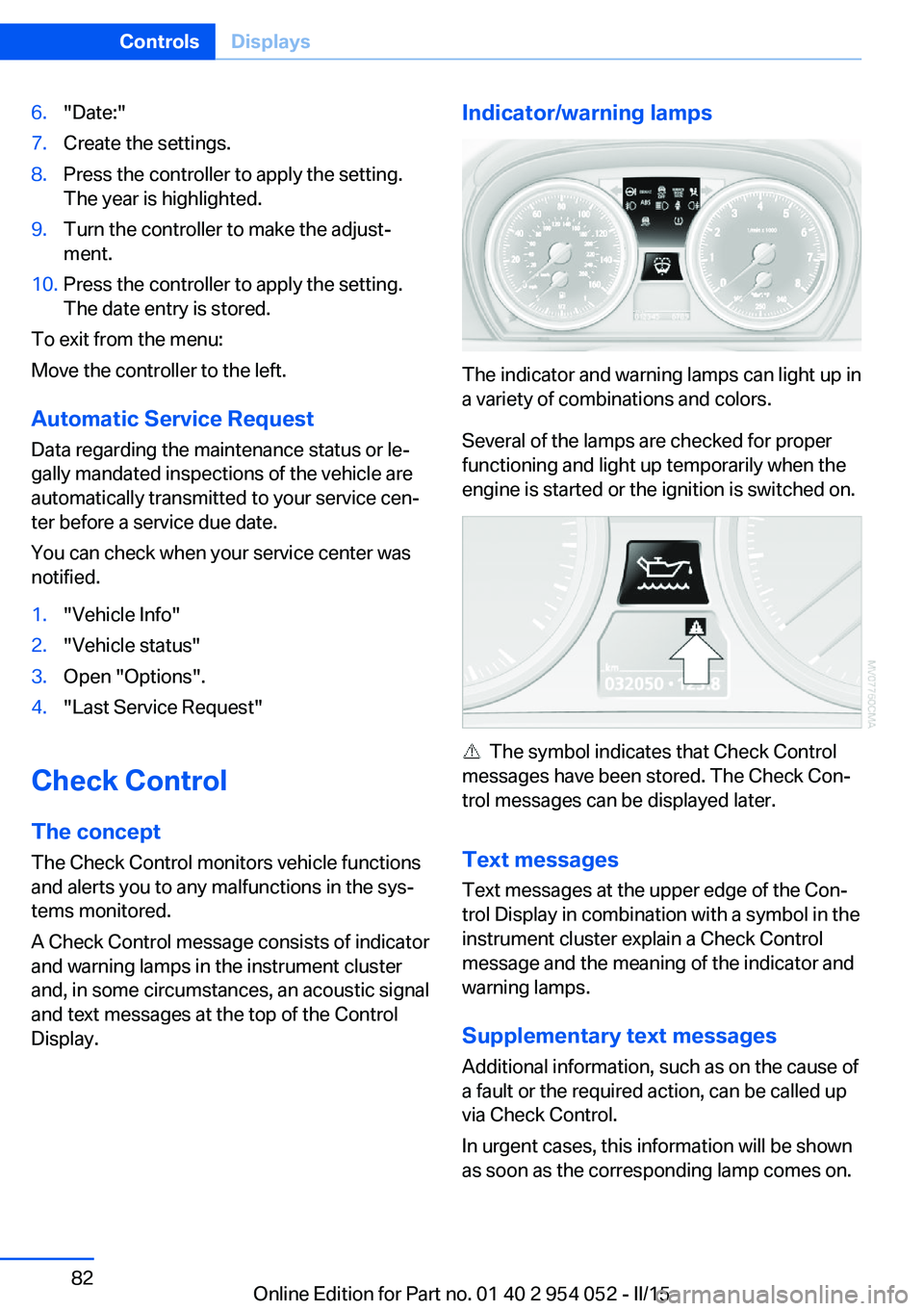 BMW X1 SDRIVE28I 2015  Owners Manual 6."Date:"7.Create the settings.8.Press the controller to apply the setting.
The year is highlighted.9.Turn the controller to make the adjust‐
ment.10.Press the controller to apply the settin