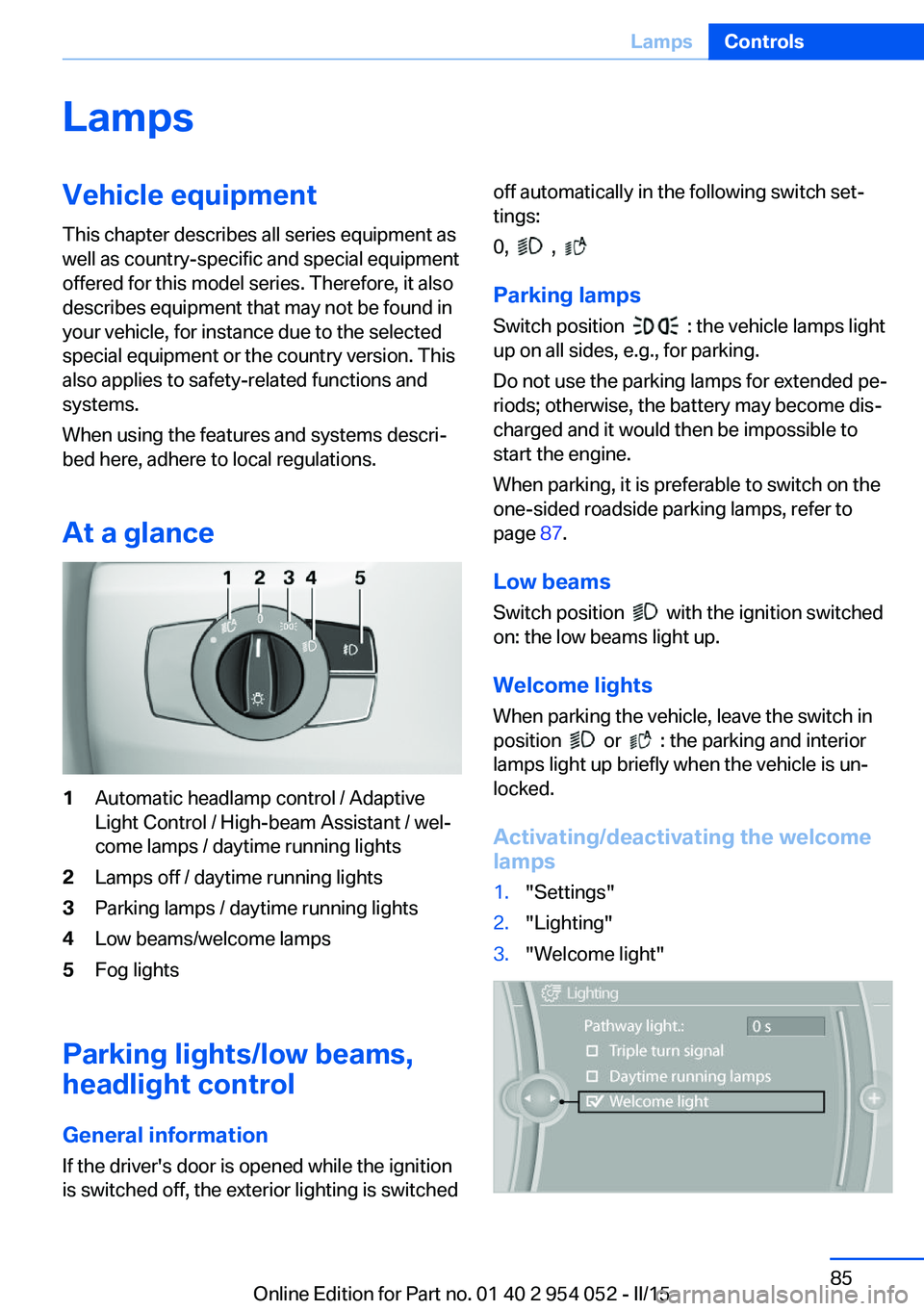 BMW X1 SDRIVE28I 2015 User Guide LampsVehicle equipment
This chapter describes all series equipment as
well as country-specific and special equipment
offered for this model series. Therefore, it also
describes equipment that may not 