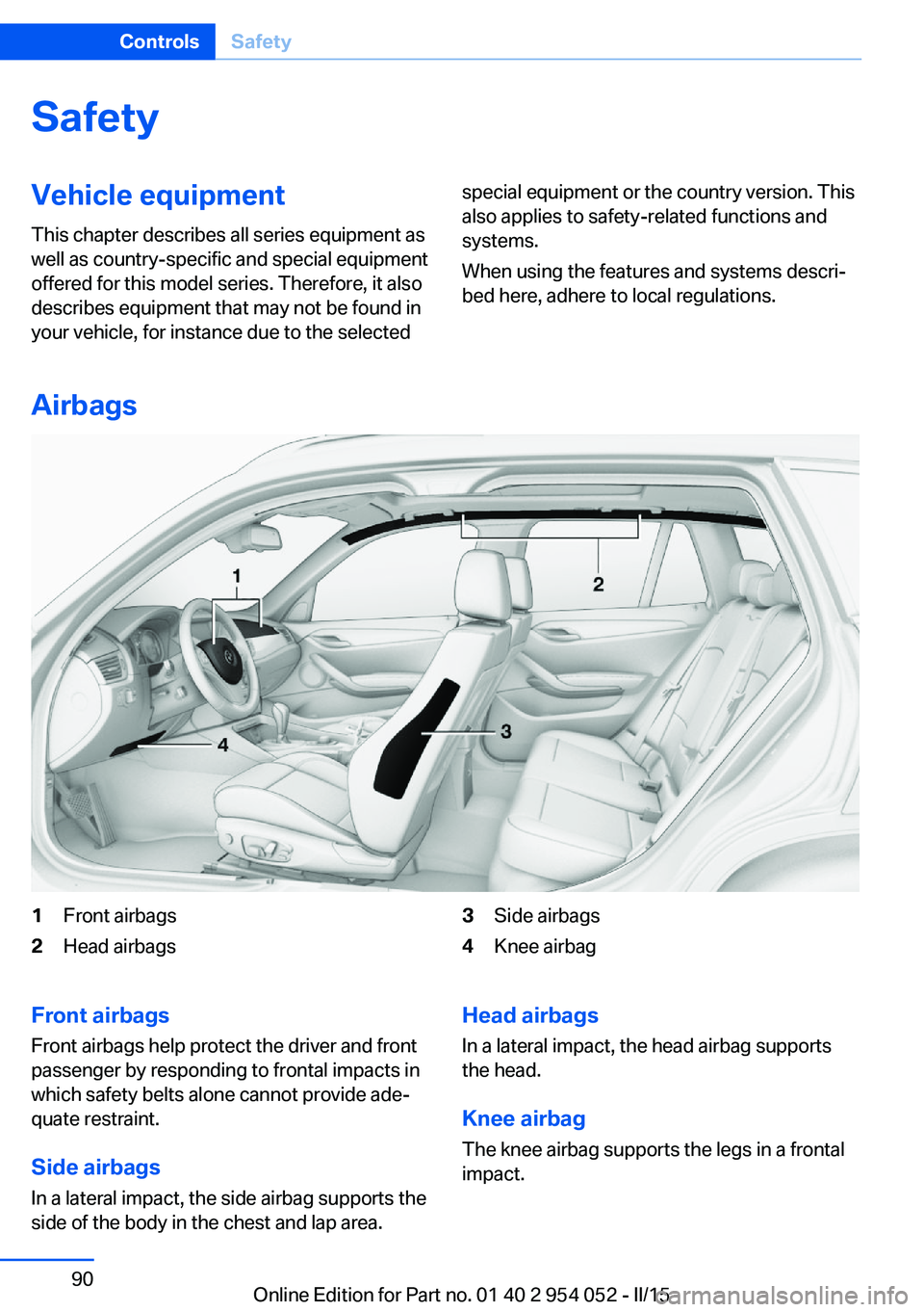 BMW X1 SDRIVE28I 2015 Owners Manual SafetyVehicle equipment
This chapter describes all series equipment as
well as country-specific and special equipment
offered for this model series. Therefore, it also
describes equipment that may not BMW X1 SDRIVE28I 2015 Owners Manual SafetyVehicle equipment
This chapter describes all series equipment as
well as country-specific and special equipment
offered for this model series. Therefore, it also
describes equipment that may not