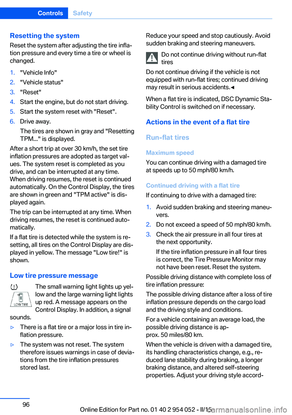 BMW X1 SDRIVE28I 2015 Owners Manual Resetting the systemReset the system after adjusting the tire infla‐
tion pressure and every time a tire or wheel is
changed.1."Vehicle Info"2."Vehicle status"3."Reset"4.Star BMW X1 SDRIVE28I 2015 Owners Manual Resetting the systemReset the system after adjusting the tire infla‐
tion pressure and every time a tire or wheel is
changed.1."Vehicle Info"2."Vehicle status"3."Reset"4.Star