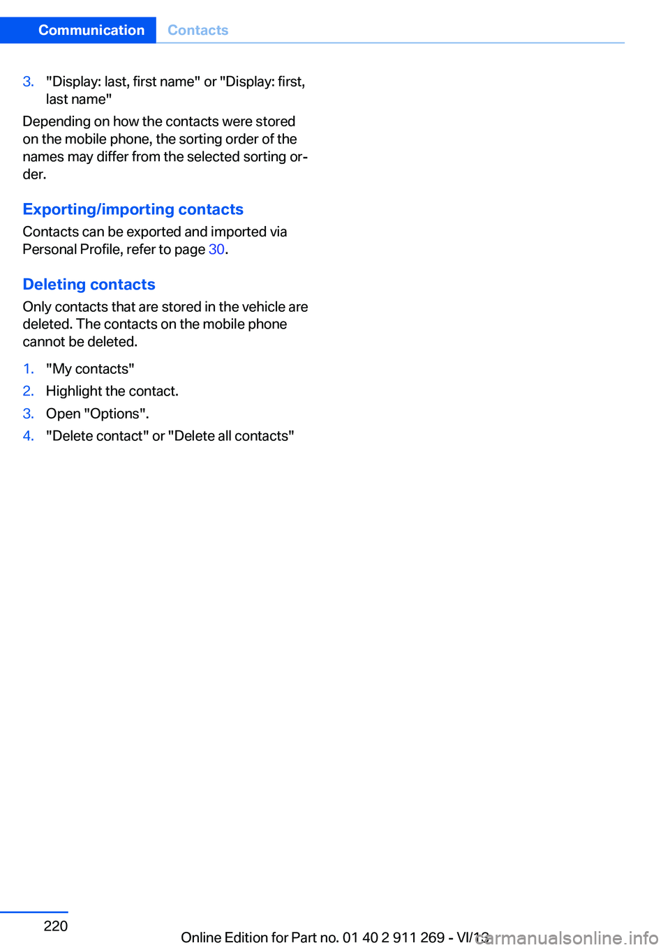 BMW X1 XDRIVE 28I 2014 Owners Manual 3."Display: last, first name" or "Display: first,
last name"
Depending on how the contacts were stored
on the mobile phone, the sorting order of the
names may differ from the selected BMW X1 XDRIVE 28I 2014 Owners Manual 3."Display: last, first name" or "Display: first,
last name"
Depending on how the contacts were stored
on the mobile phone, the sorting order of the
names may differ from the selected