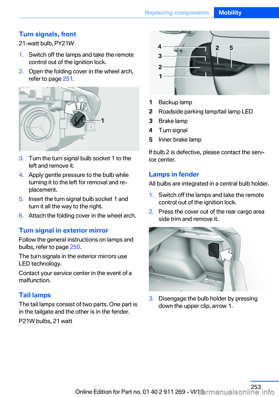 BMW X1 XDRIVE 28I 2014  Owners Manual Turn signals, front21-watt bulb, PY21W1.Switch off the lamps and take the remote
control out of the ignition lock.2.Open the folding cover in the wheel arch,
refer to page  251.3.Turn the turn signal 