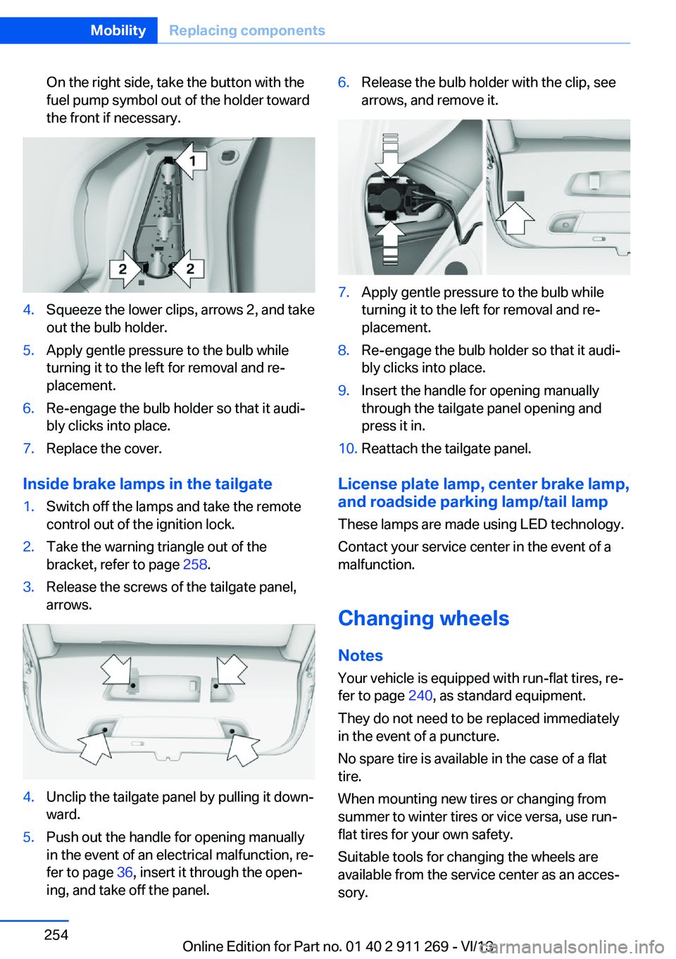 BMW X1 XDRIVE 28I 2014 Owners Manual On the right side, take the button with the
fuel pump symbol out of the holder toward
the front if necessary.4.Squeeze the lower clips, arrows 2, and take
out the bulb holder.5.Apply gentle pressure t BMW X1 XDRIVE 28I 2014 Owners Manual On the right side, take the button with the
fuel pump symbol out of the holder toward
the front if necessary.4.Squeeze the lower clips, arrows 2, and take
out the bulb holder.5.Apply gentle pressure t