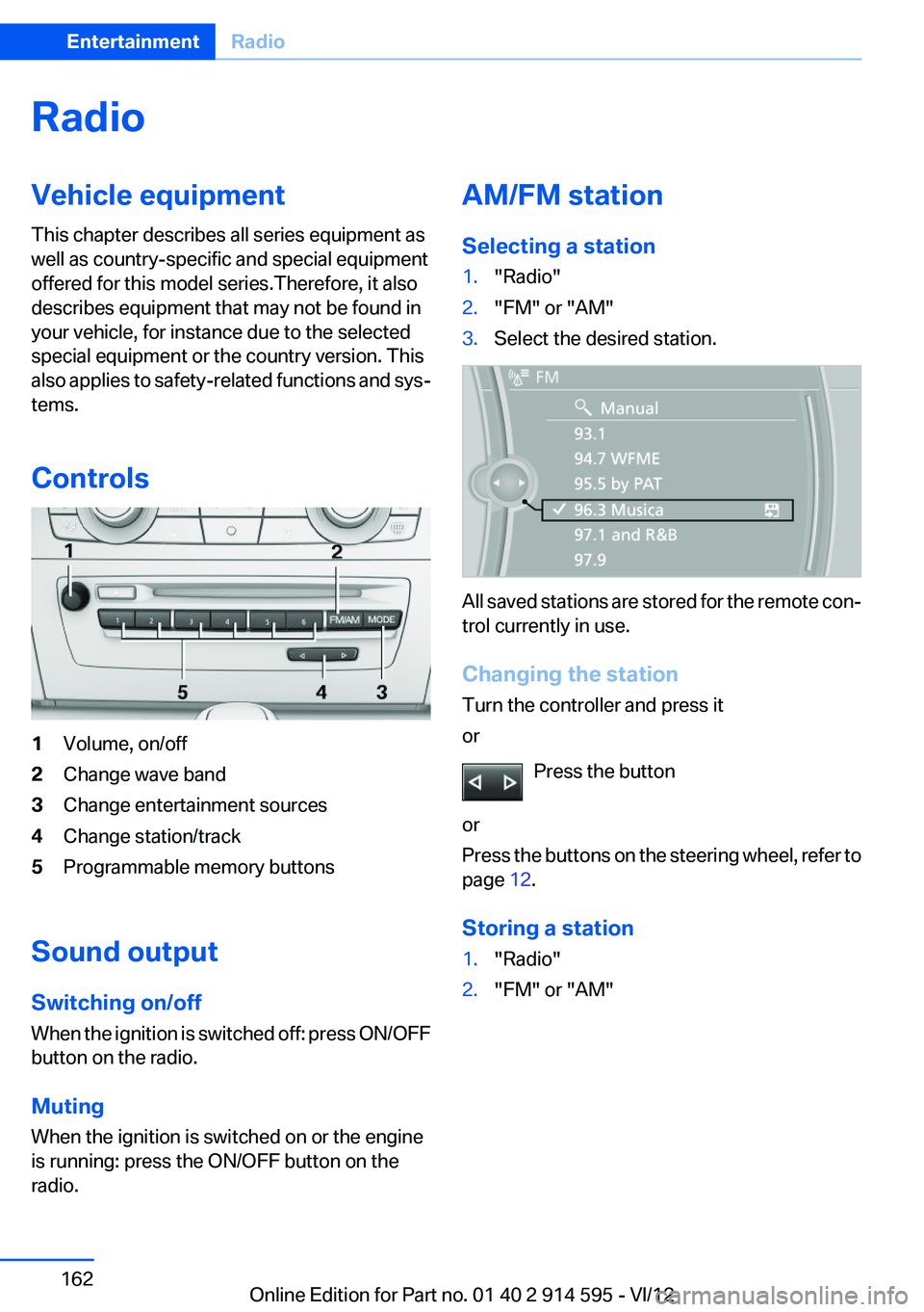 BMW X1 XDRIVE 28I 2013 Owners Manual RadioVehicle equipment
This chapter describes all series equipment as
well as country-specific and special equipment
offered for this model series.Therefore, it also
describes equipment that may not b BMW X1 XDRIVE 28I 2013 Owners Manual RadioVehicle equipment
This chapter describes all series equipment as
well as country-specific and special equipment
offered for this model series.Therefore, it also
describes equipment that may not b