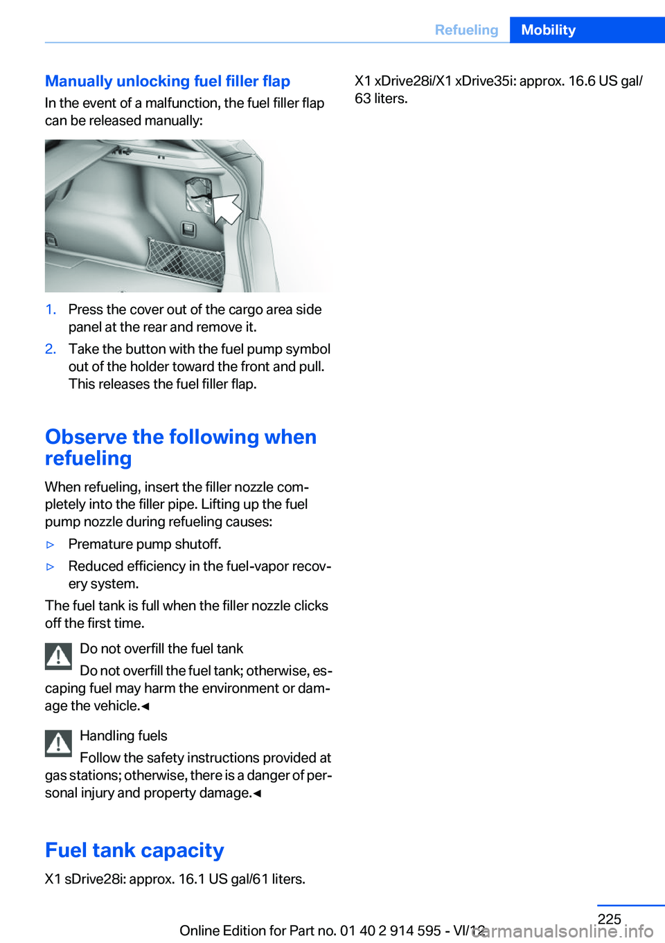 BMW X1 XDRIVE 28I 2013 Owners Manual Manually unlocking fuel filler flap
In the event of a malfunction, the fuel filler flap
can be released manually:1.Press the cover out of the cargo area side
panel at the rear and remove it.2.Take the BMW X1 XDRIVE 28I 2013 Owners Manual Manually unlocking fuel filler flap
In the event of a malfunction, the fuel filler flap
can be released manually:1.Press the cover out of the cargo area side
panel at the rear and remove it.2.Take the