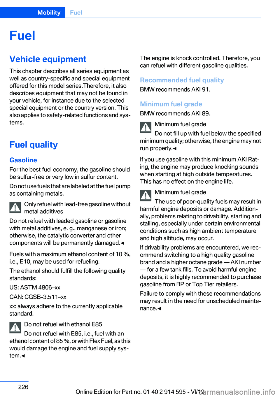 BMW X1 XDRIVE 28I 2013 Owners Manual FuelVehicle equipment
This chapter describes all series equipment as
well as country-specific and special equipment
offered for this model series.Therefore, it also
describes equipment that may not be BMW X1 XDRIVE 28I 2013 Owners Manual FuelVehicle equipment
This chapter describes all series equipment as
well as country-specific and special equipment
offered for this model series.Therefore, it also
describes equipment that may not be