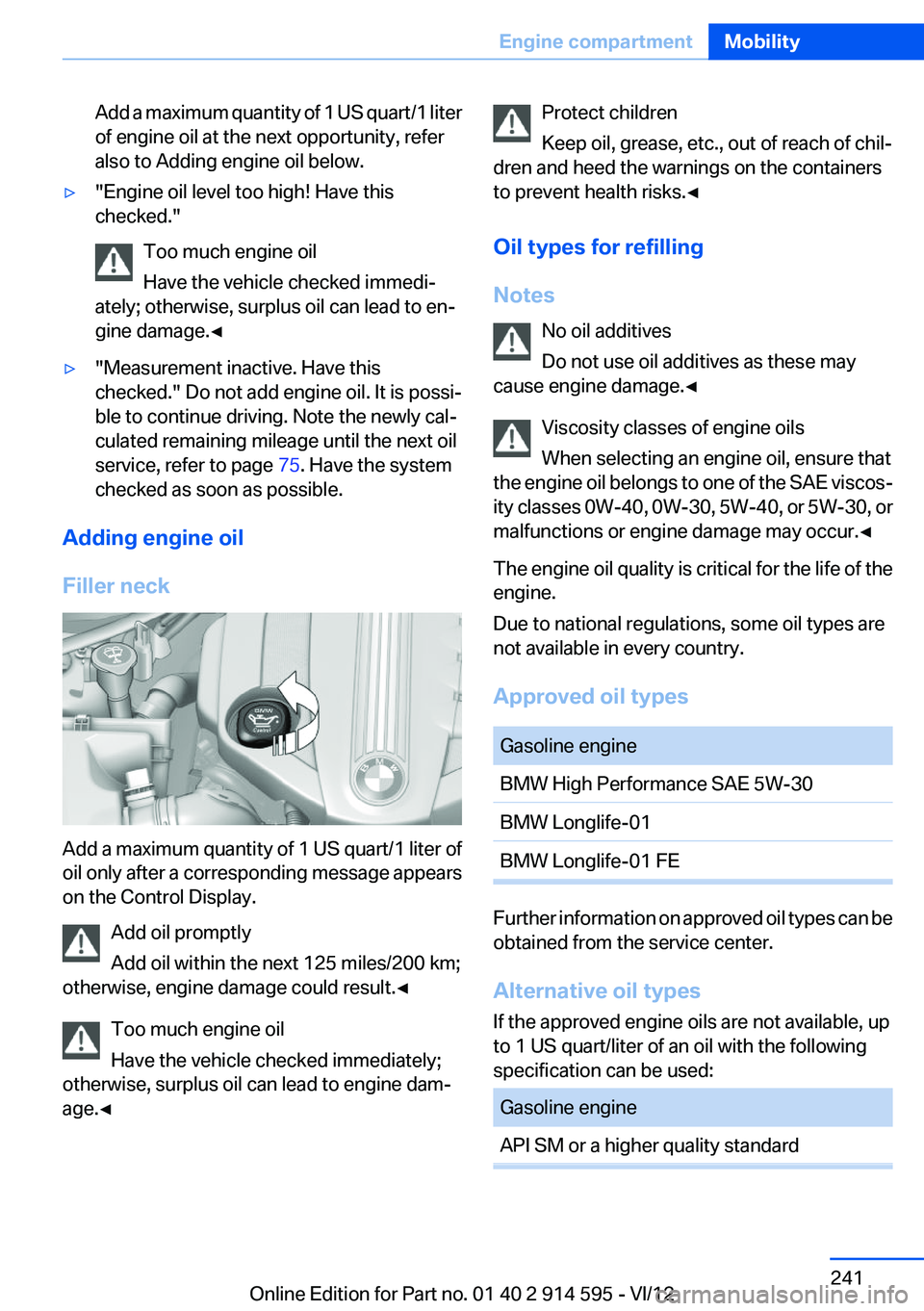 BMW X1 XDRIVE 28I 2013  Owners Manual Add a maximum quantity of 1 US quart/1 liter
of engine oil at the next opportunity, refer
also to Adding engine oil below.▷"Engine oil level too high! Have this
checked."
Too much engine oil