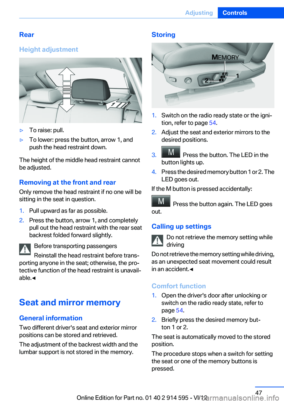 BMW X1 XDRIVE 28I 2013 Service Manual Rear
Height adjustment▷To raise: pull.▷To lower: press the button, arrow 1, and
push the head restraint down.
The height of the middle head restraint cannot
be adjusted.
Removing at the front and BMW X1 XDRIVE 28I 2013 Service Manual Rear
Height adjustment▷To raise: pull.▷To lower: press the button, arrow 1, and
push the head restraint down.
The height of the middle head restraint cannot
be adjusted.
Removing at the front and