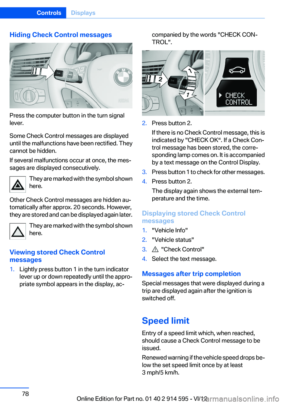 BMW X1 XDRIVE 28I 2013  Owners Manual Hiding Check Control messages
Press the computer button in the turn signal
lever.
Some Check Control messages are displayed
until the malfunctions have been rectified. They
cannot be hidden.
If severa