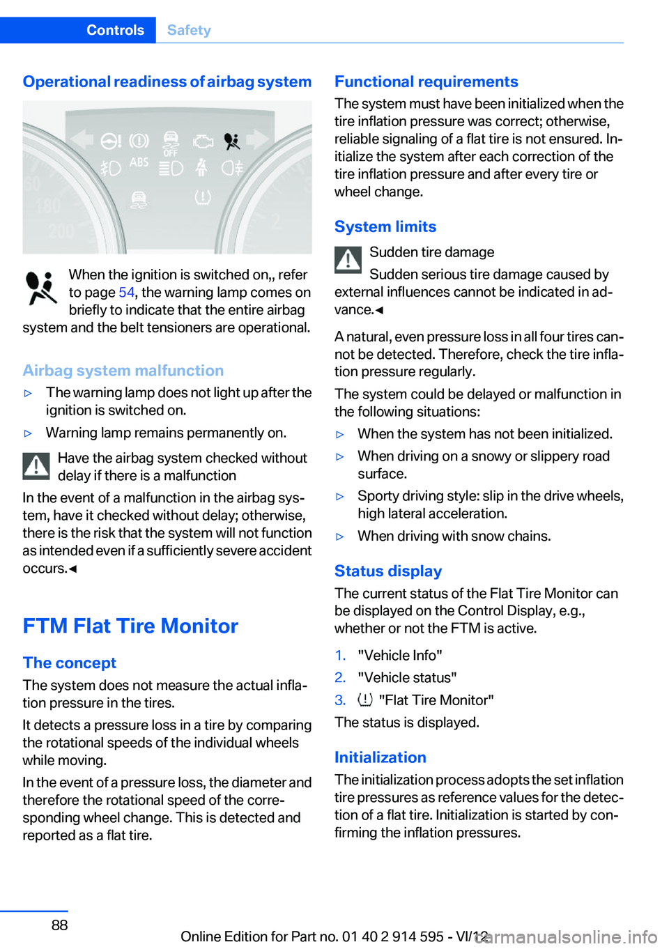 BMW X1 XDRIVE 28I 2013  Owners Manual Operational readiness of airbag system
When the ignition is switched on,, refer
to page  54, the warning lamp comes on
briefly to indicate that the entire airbag
system and the belt tensioners are ope