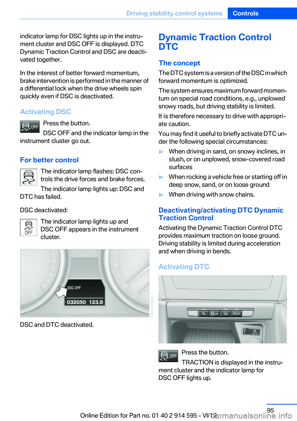 BMW X1 XDRIVE 28I 2013  Owners Manual indicator lamp for DSC lights up in the instru‐
ment cluster and DSC OFF is displayed. DTC
Dynamic Traction Control and DSC are deacti‐
vated together.
In the interest of better forward momentum,
