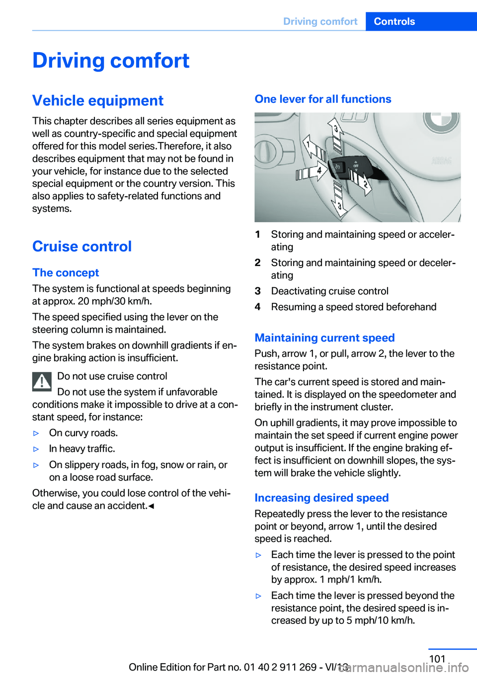 BMW X1 XDRIVE 35I 2014 Owners Manual Driving comfortVehicle equipment
This chapter describes all series equipment as
well as country-specific and special equipment
offered for this model series.Therefore, it also
describes equipment that BMW X1 XDRIVE 35I 2014 Owners Manual Driving comfortVehicle equipment
This chapter describes all series equipment as
well as country-specific and special equipment
offered for this model series.Therefore, it also
describes equipment that