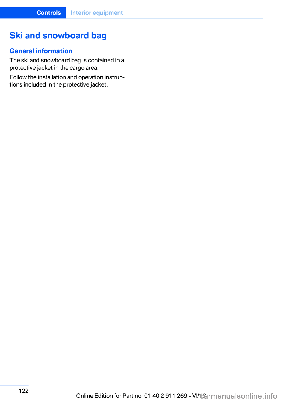 BMW X1 XDRIVE 35I 2014  Owners Manual Ski and snowboard bagGeneral information
The ski and snowboard bag is contained in a
protective jacket in the cargo area.
Follow the installation and operation instruc‐
tions included in the protect
