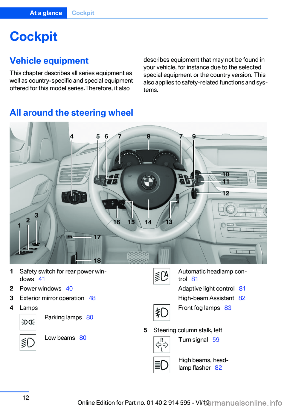 BMW X1 XDRIVE 35I 2013 User Guide CockpitVehicle equipment
This chapter describes all series equipment as
well as country-specific and special equipment
offered for this model series.Therefore, it alsodescribes equipment that may not BMW X1 XDRIVE 35I 2013 User Guide CockpitVehicle equipment
This chapter describes all series equipment as
well as country-specific and special equipment
offered for this model series.Therefore, it alsodescribes equipment that may not