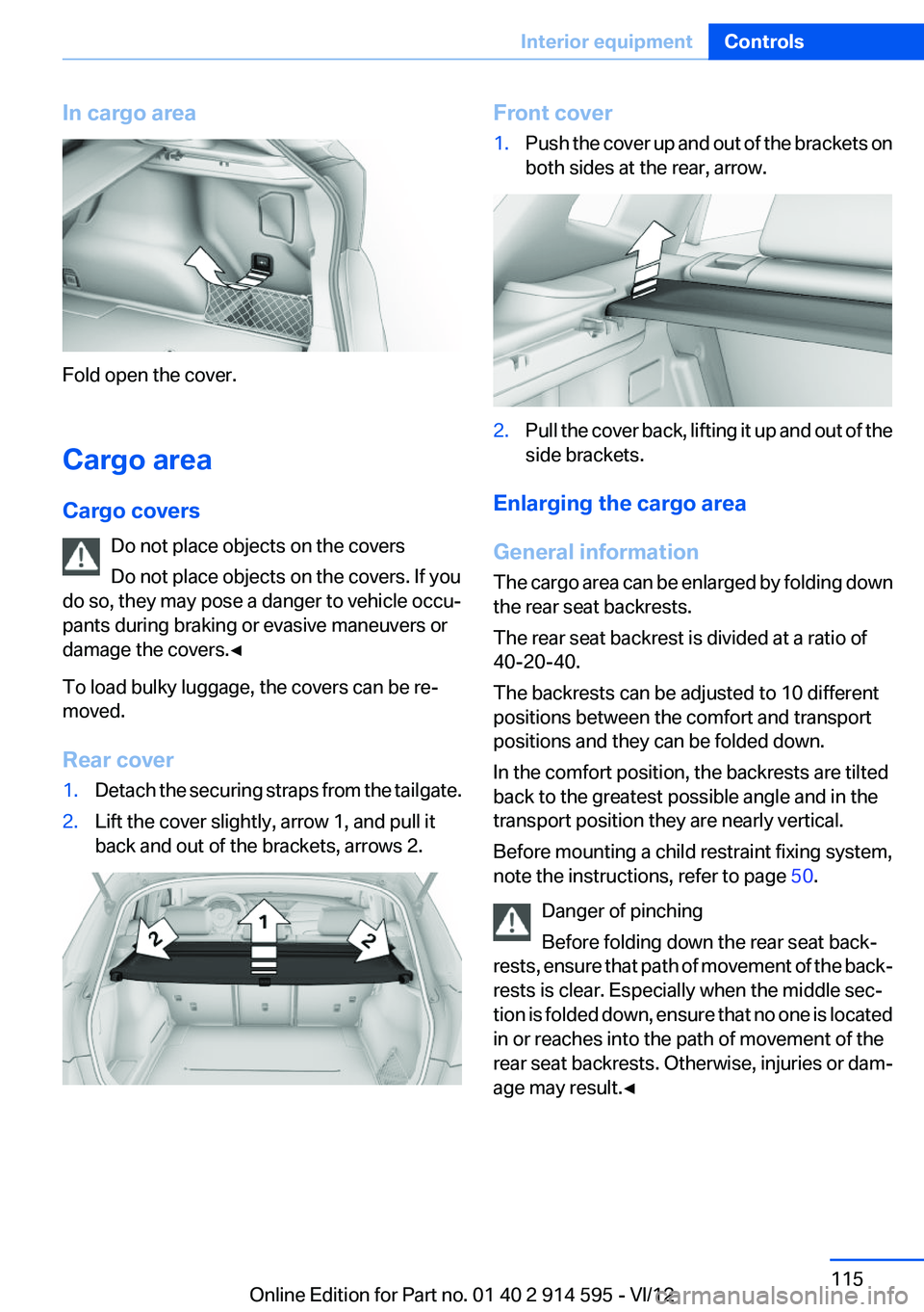 BMW X1 XDRIVE 35I 2013  Owners Manual In cargo area
Fold open the cover.
Cargo area
Cargo covers Do not place objects on the covers
Do not place objects on the covers. If you
do so, they may pose a danger to vehicle occu‐
pants during b