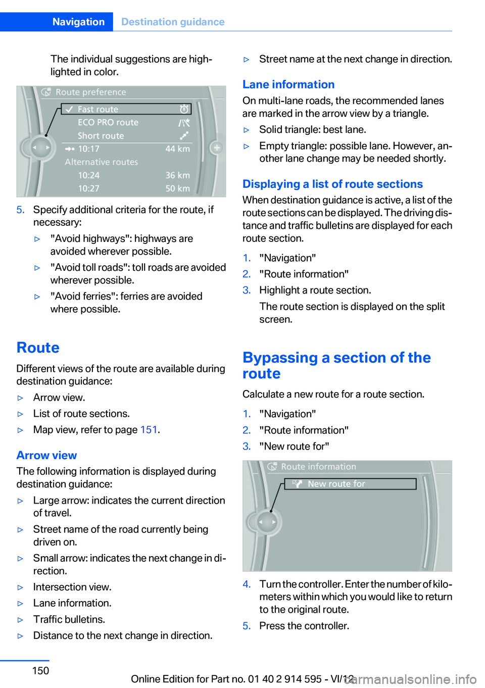 BMW X1 XDRIVE 35I 2013  Owners Manual The individual suggestions are high‐
lighted in color.5.Specify additional criteria for the route, if
necessary:▷"Avoid highways": highways are
avoided wherever possible.▷" Avoid tol