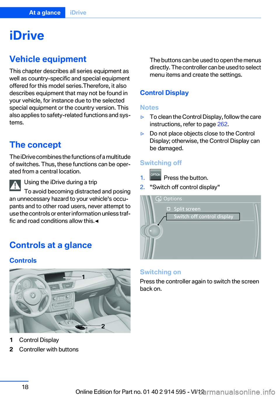 BMW X1 XDRIVE 35I 2013 User Guide iDriveVehicle equipment
This chapter describes all series equipment as
well as country-specific and special equipment
offered for this model series.Therefore, it also
describes equipment that may not BMW X1 XDRIVE 35I 2013 User Guide iDriveVehicle equipment
This chapter describes all series equipment as
well as country-specific and special equipment
offered for this model series.Therefore, it also
describes equipment that may not