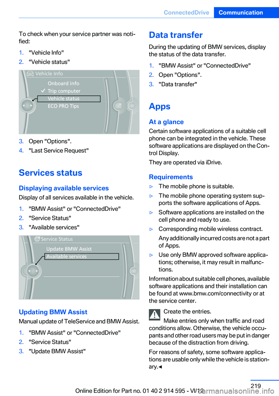 BMW X1 XDRIVE 35I 2013  Owners Manual To check when your service partner was noti‐
fied:1."Vehicle Info"2."Vehicle status"3.Open "Options".4."Last Service Request"
Services status
Displaying available ser