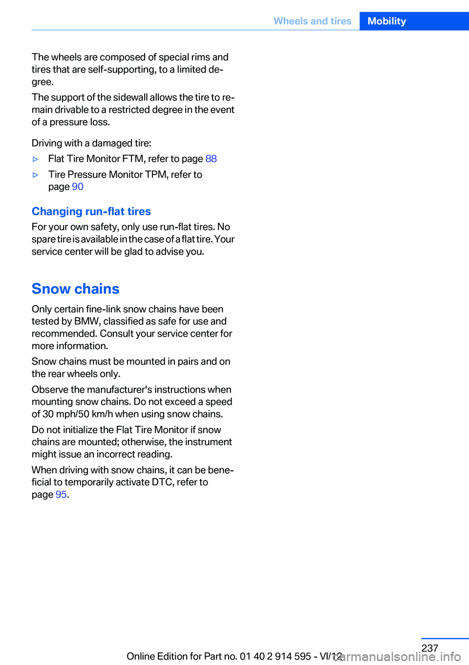 BMW X1 XDRIVE 35I 2013  Owners Manual The wheels are composed of special rims and
tires that are self-supporting, to a limited de‐
gree.
The support of the sidewall allows the tire to re‐
main drivable to a restricted degree in the ev