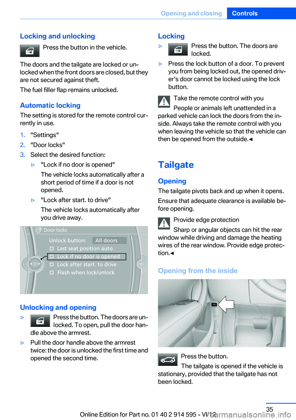 BMW X1 XDRIVE 35I 2013 Owners Guide Locking and unlockingPress the button in the vehicle.
The doors and the tailgate are locked or un‐
locked when the front doors are closed, but they
are not secured against theft.
The fuel filler fla BMW X1 XDRIVE 35I 2013 Owners Guide Locking and unlockingPress the button in the vehicle.
The doors and the tailgate are locked or un‐
locked when the front doors are closed, but they
are not secured against theft.
The fuel filler fla