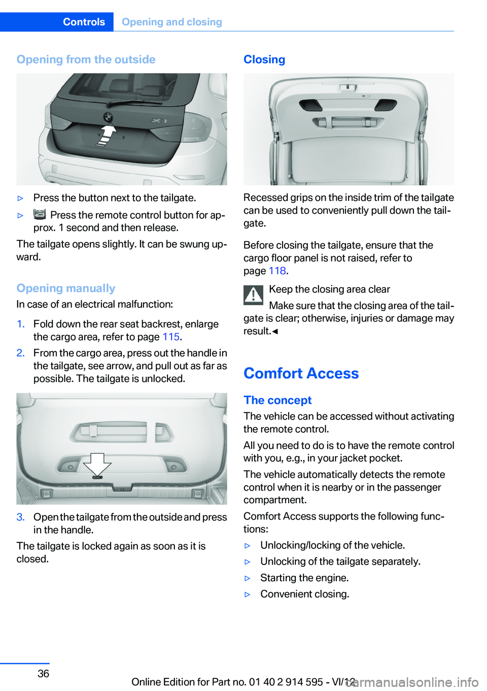 BMW X1 XDRIVE 35I 2013 Owners Guide Opening from the outside▷Press the button next to the tailgate.▷ Press the remote control button for ap‐
prox. 1 second and then release.
The tailgate opens slightly. It can be swung up‐
ward BMW X1 XDRIVE 35I 2013 Owners Guide Opening from the outside▷Press the button next to the tailgate.▷ Press the remote control button for ap‐
prox. 1 second and then release.
The tailgate opens slightly. It can be swung up‐
ward