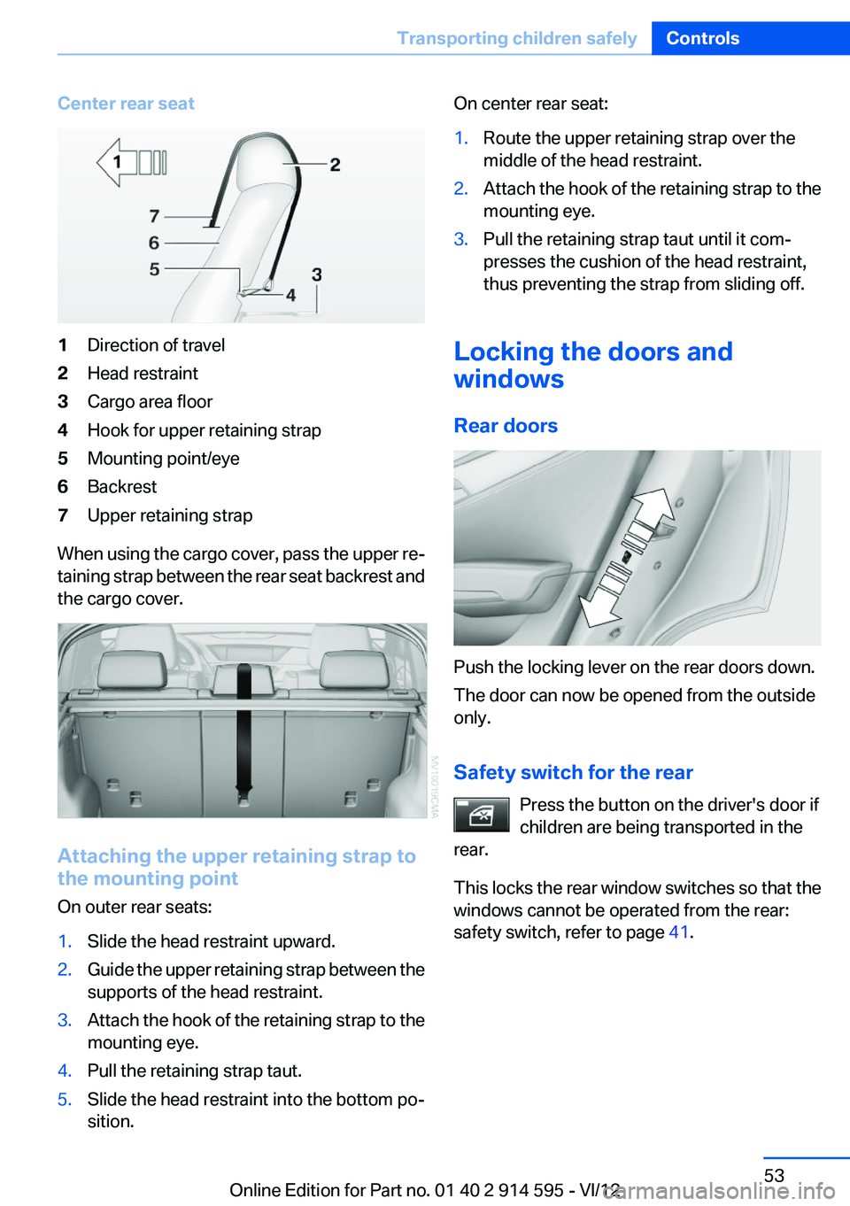 BMW X1 XDRIVE 35I 2013 Workshop Manual Center rear seat1Direction of travel2Head restraint3Cargo area floor4Hook for upper retaining strap5Mounting point/eye6Backrest7Upper retaining strap
When using the cargo cover, pass the upper re‐
t