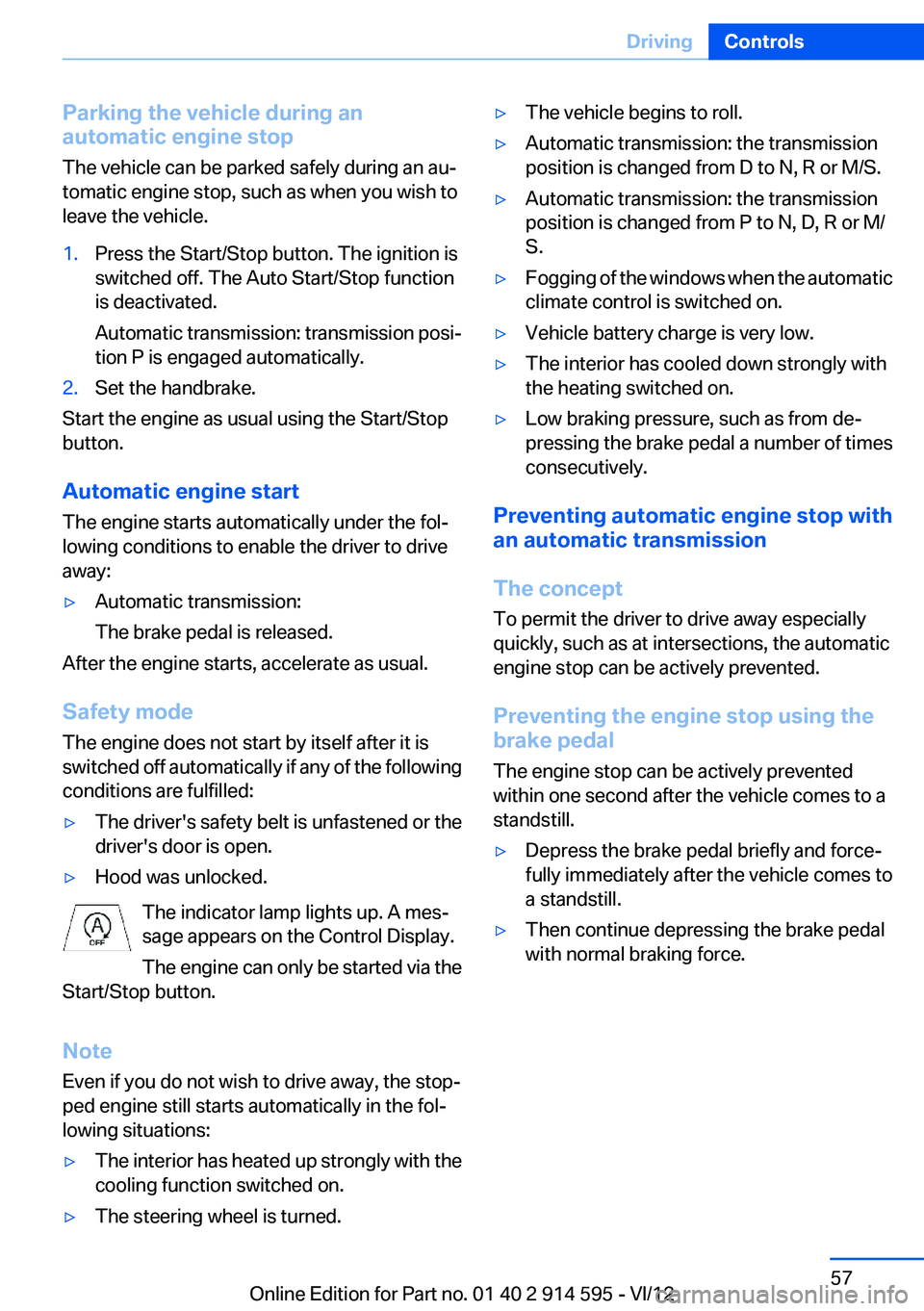 BMW X1 XDRIVE 35I 2013 Workshop Manual Parking the vehicle during an
automatic engine stop
The vehicle can be parked safely during an au‐
tomatic engine stop, such as when you wish to
leave the vehicle.1.Press the Start/Stop button. The 