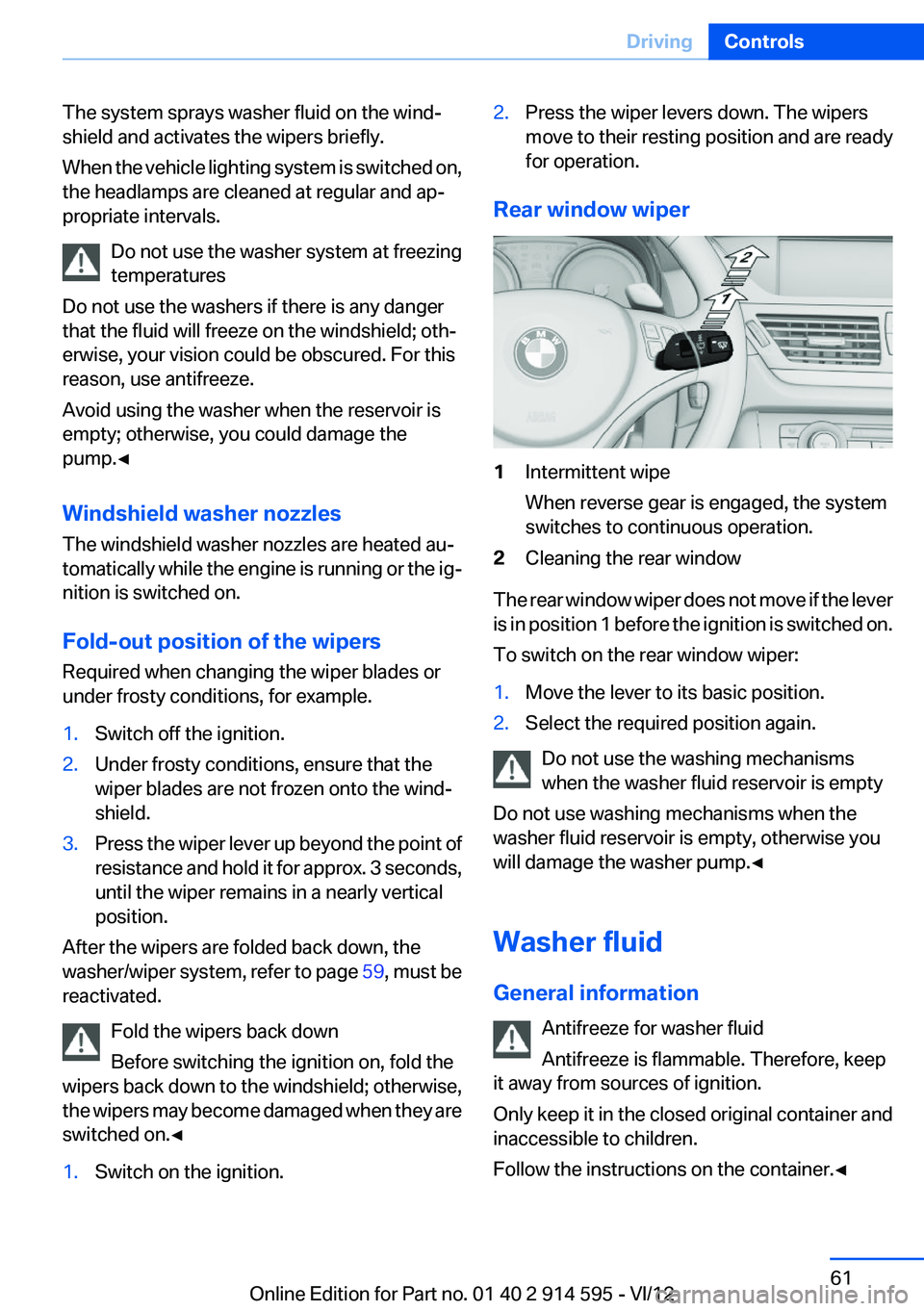 BMW X1 XDRIVE 35I 2013 Repair Manual The system sprays washer fluid on the wind‐
shield and activates the wipers briefly.
When the vehicle lighting system is switched on,
the headlamps are cleaned at regular and ap‐
propriate interva
