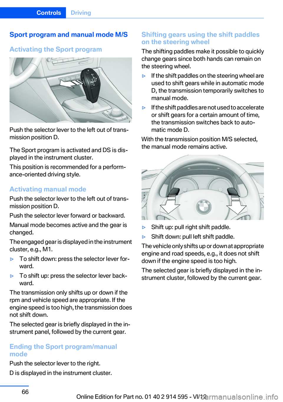 BMW X1 XDRIVE 35I 2013 Repair Manual Sport program and manual mode M/S
Activating the Sport program
Push the selector lever to the left out of trans‐
mission position D.
The Sport program is activated and DS is dis‐
played in the ins
