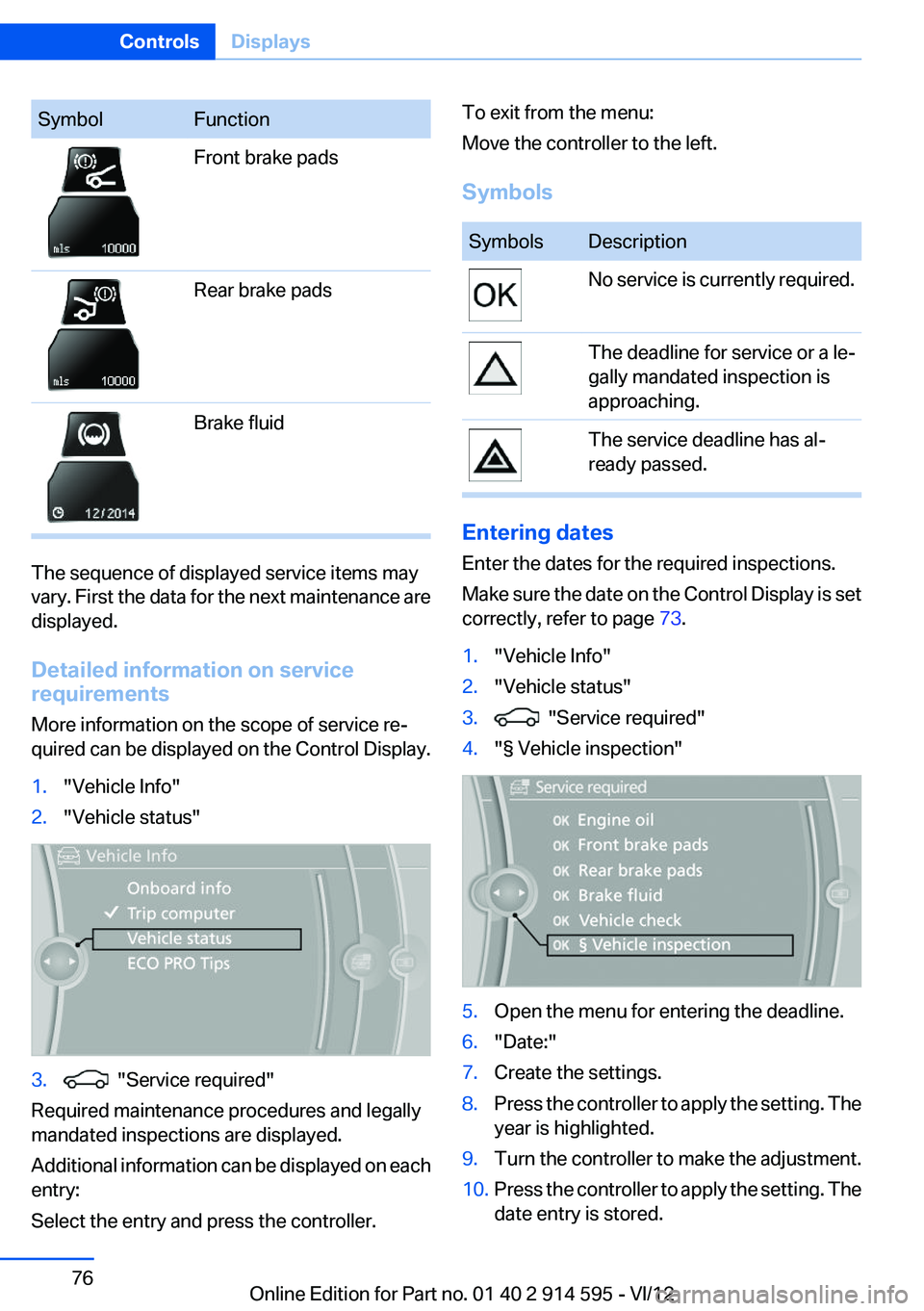 BMW X1 XDRIVE 35I 2013 Manual PDF SymbolFunctionFront brake padsRear brake padsBrake fluid
The sequence of displayed service items may
vary. First the data for the next maintenance are
displayed.
Detailed information on service
requir