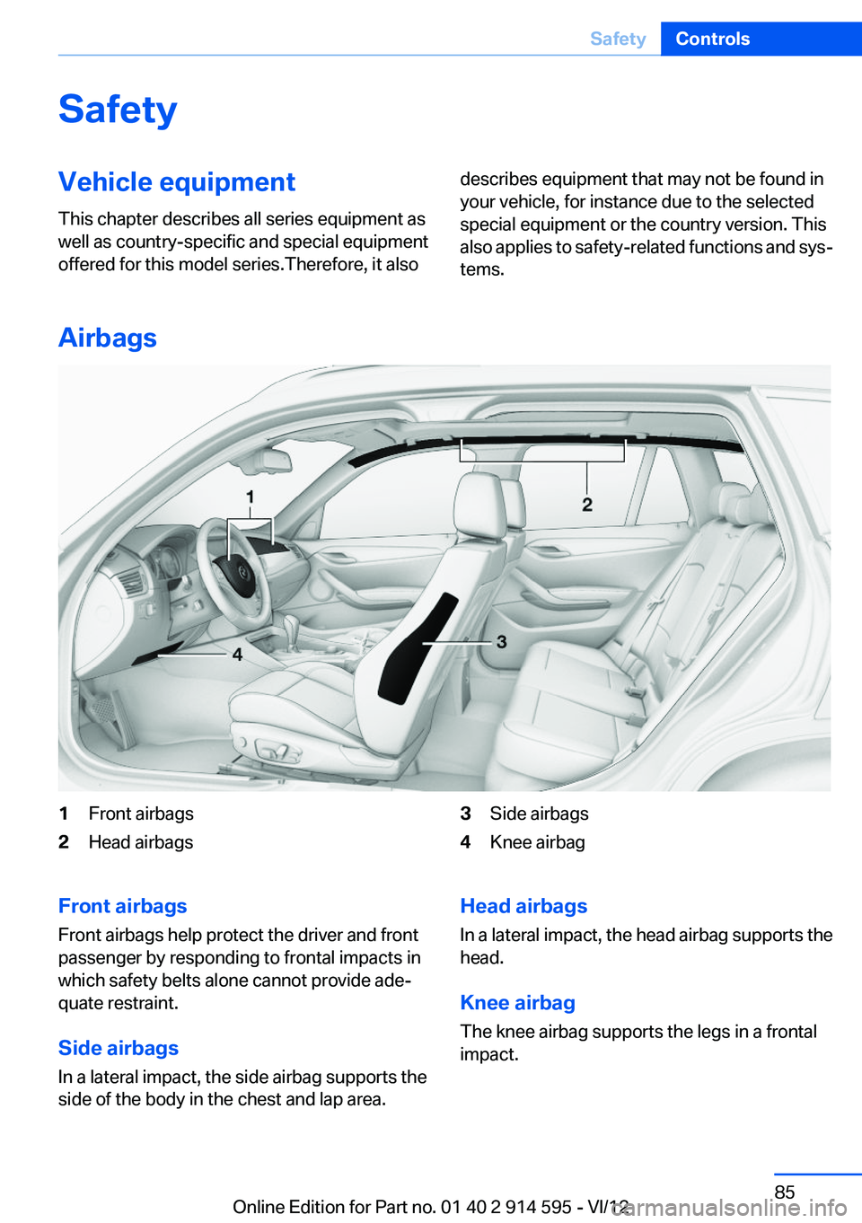 BMW X1 XDRIVE 35I 2013  Owners Manual SafetyVehicle equipment
This chapter describes all series equipment as
well as country-specific and special equipment
offered for this model series.Therefore, it alsodescribes equipment that may not b